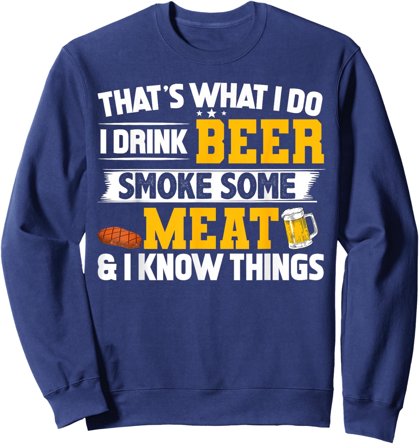 Funny I Drink Beer Smoke Some Meat and I Know Things Sweatshirt - Sweatshirt | Navy