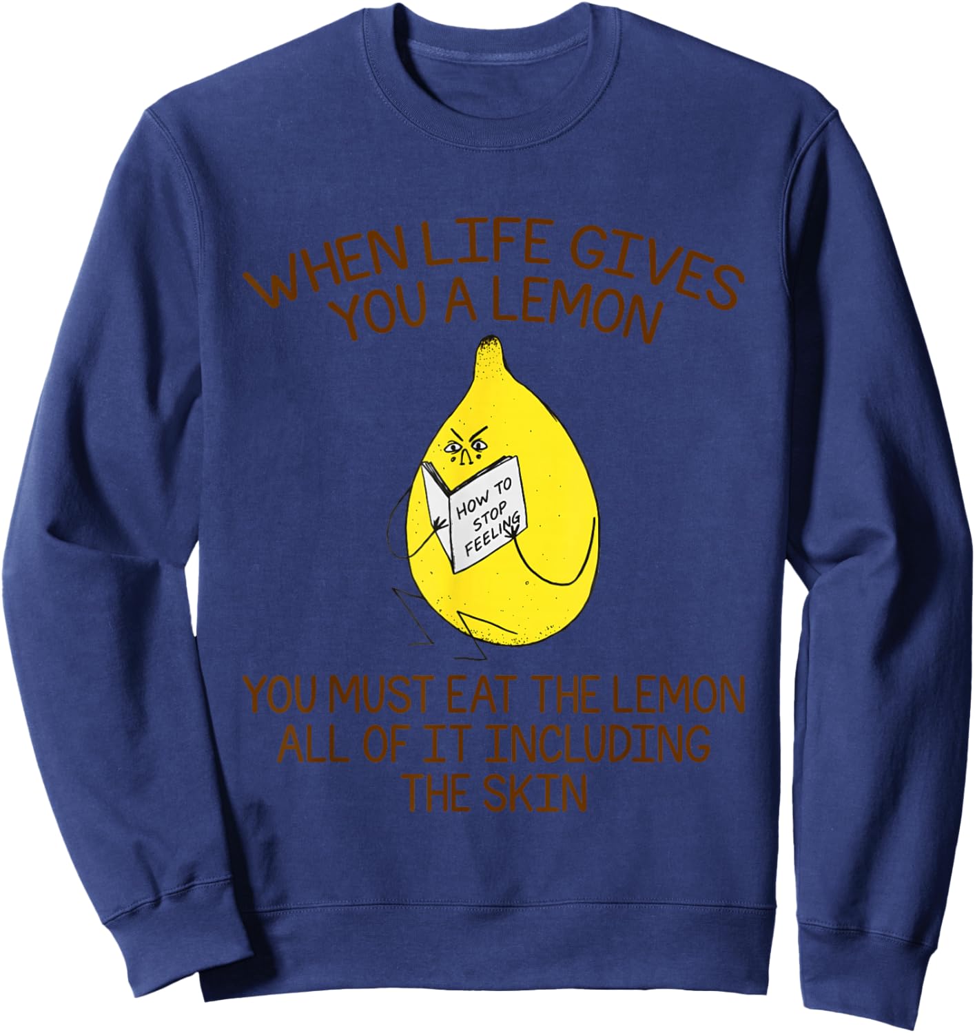 When Life Gives You A Lemon You Must Eat The Lemon Sweatshirt - Sweatshirt | Navy