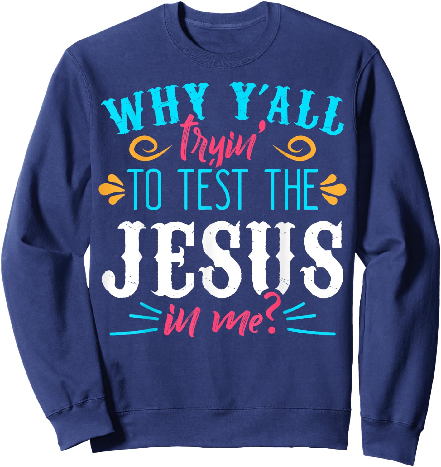 Why Y'all Trying to Test the Jesus in Me Sweatshirt - Sweatshirt | Navy