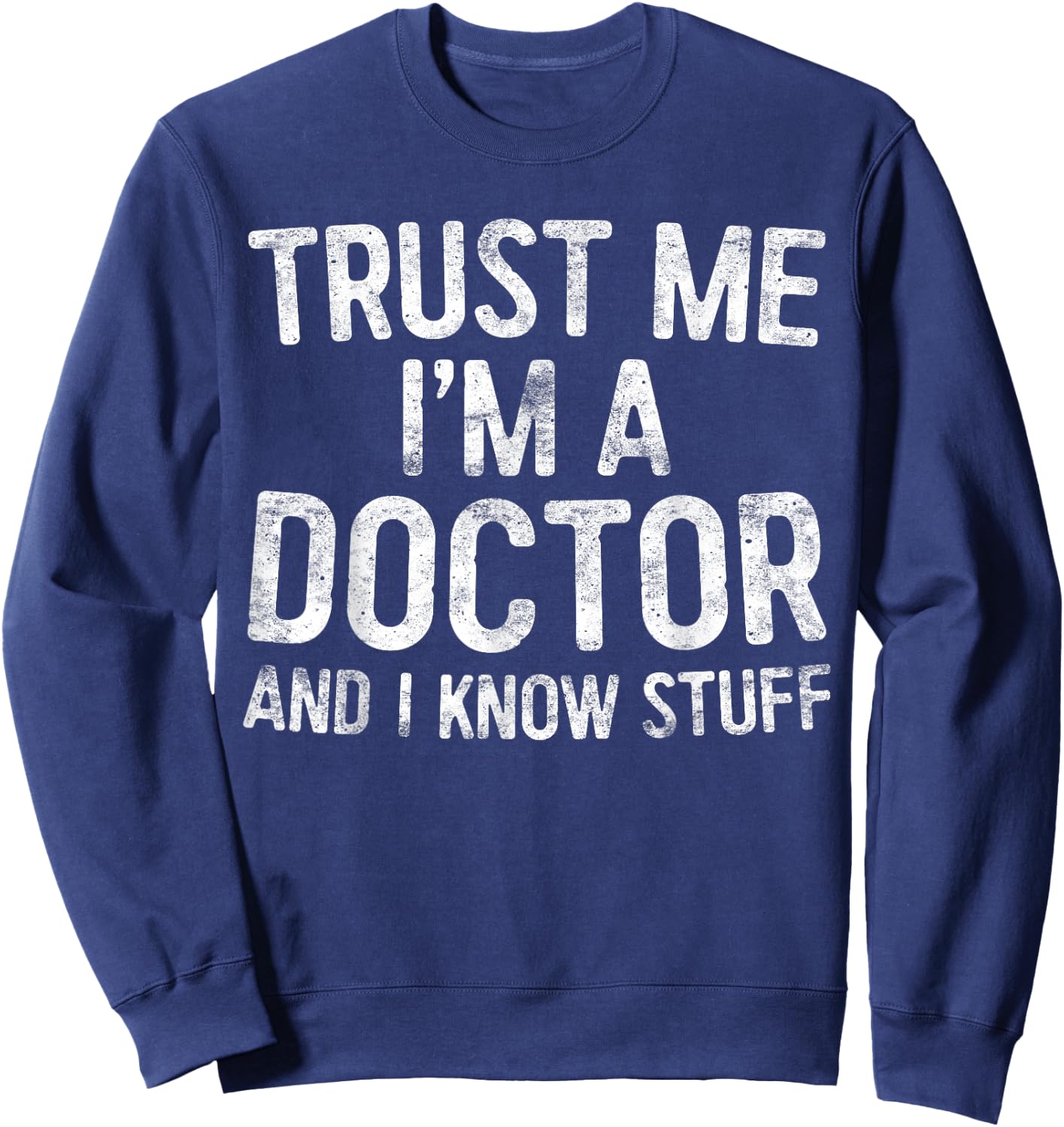 Trust Me I'm A Doctor And I Know Stuff Shirt Men Women Sweatshirt - Sweatshirt | Navy