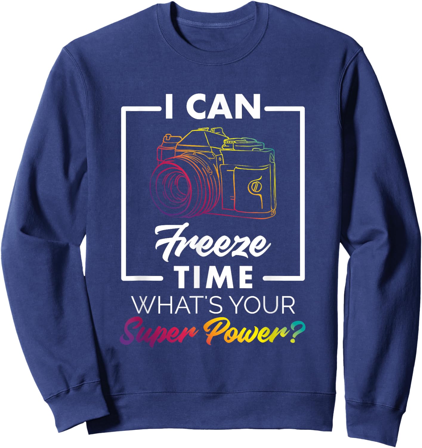 Photography Shirt Funny Freeze Time Power Men Women Kids Sweatshirt - Sweatshirt | Navy
