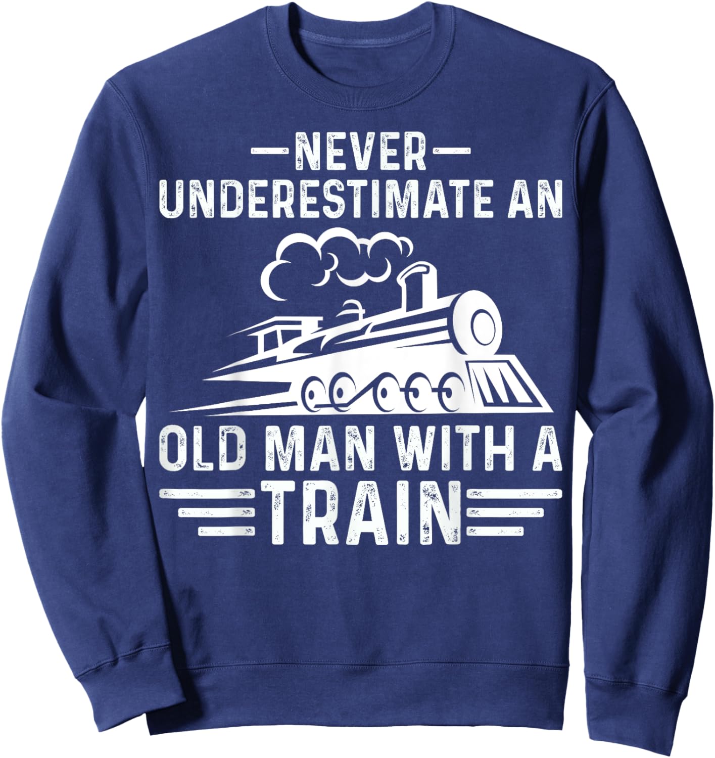 Never Underestimate an Old Man Who Loves Trains Gifts Sweatshirt - Sweatshirt | Navy