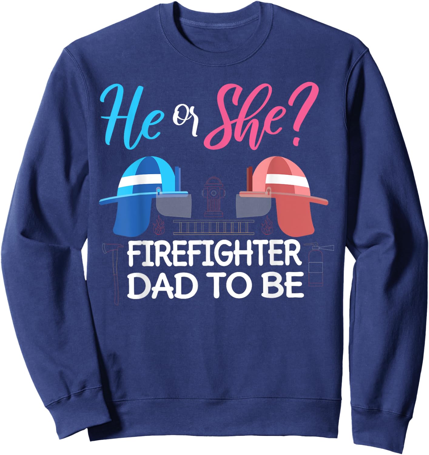Gender Reveal He Or She Dad To Be Firefighter Future Father Sweatshirt - Sweatshirt | Navy