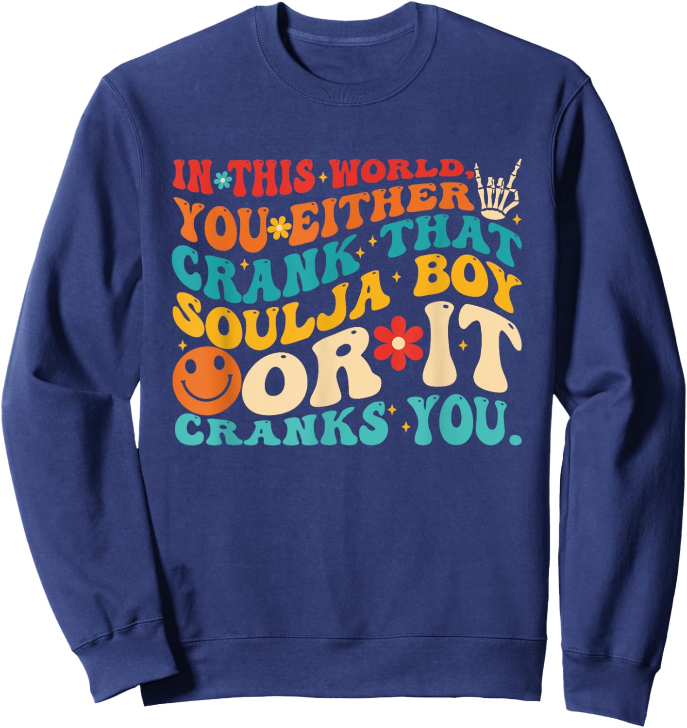 This World You Either Crank That Soulja Boy Or It Cranks You Sweatshirt - Sweatshirt | Navy