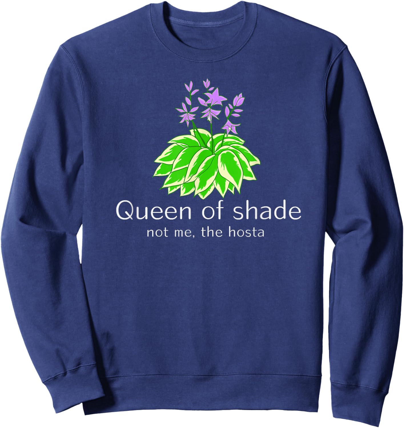 Funny Gift Gardeners Hosta Plant Queen of Shade not me Sweatshirt - Sweatshirt | Navy
