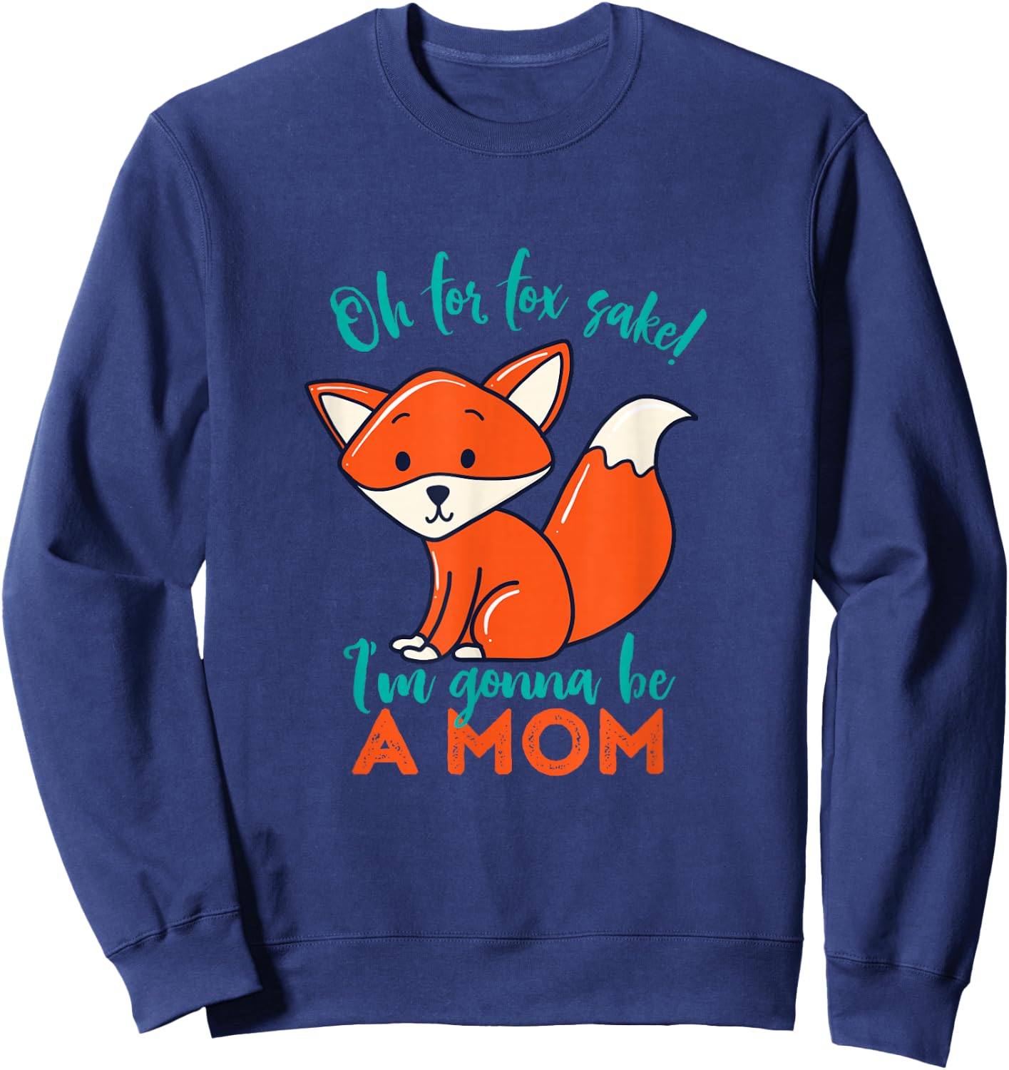 Oh For Fox Sake I'm Gonna Be A Mom Funny Cute Pregnancy Sweatshirt - Sweatshirt | Navy