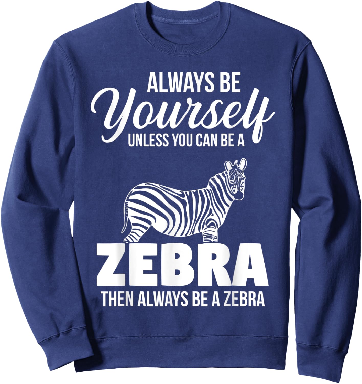 Always Be Yourself Unless You Can Be A Zebra Sweatshirt - Sweatshirt | Navy