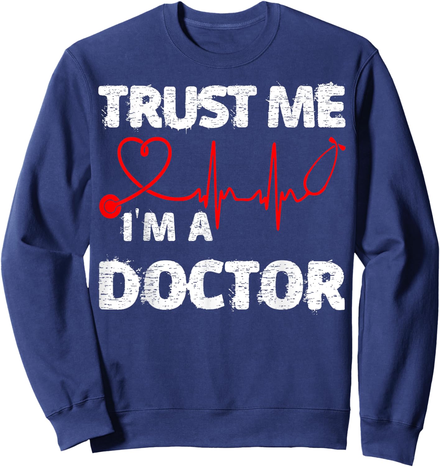 Trust Me I'm A Doctor Shirt Great Medical Day Gift Sweatshirt - Sweatshirt | Navy