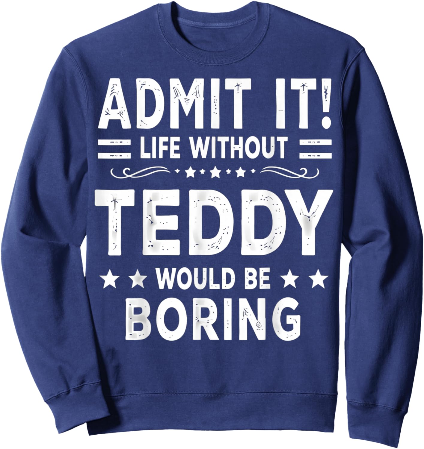 Admit It Life Without Teddy Would Be Boring Funny Saying Sweatshirt - Sweatshirt | Navy