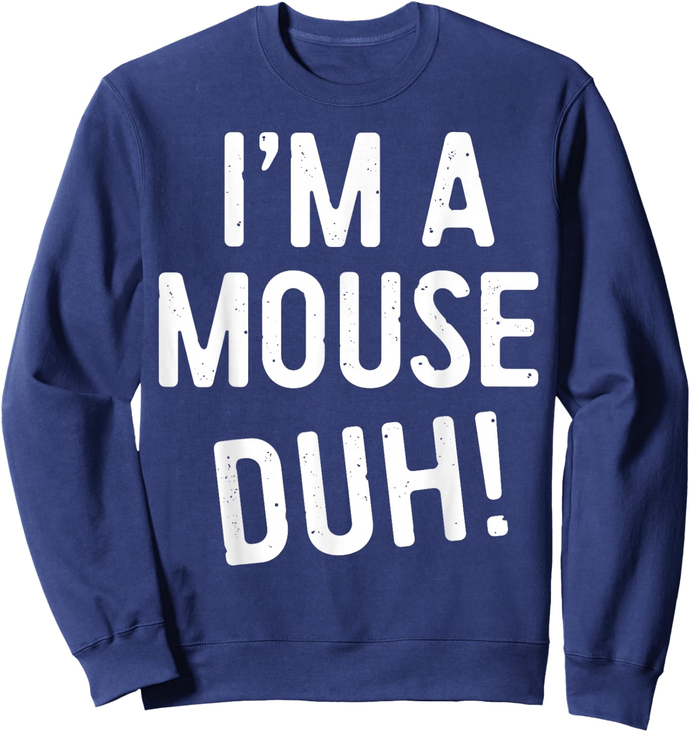 I'm A Mouse Duh! Shirt Adult Men Women Kids Mouse Costume Sweatshirt - Sweatshirt | Navy