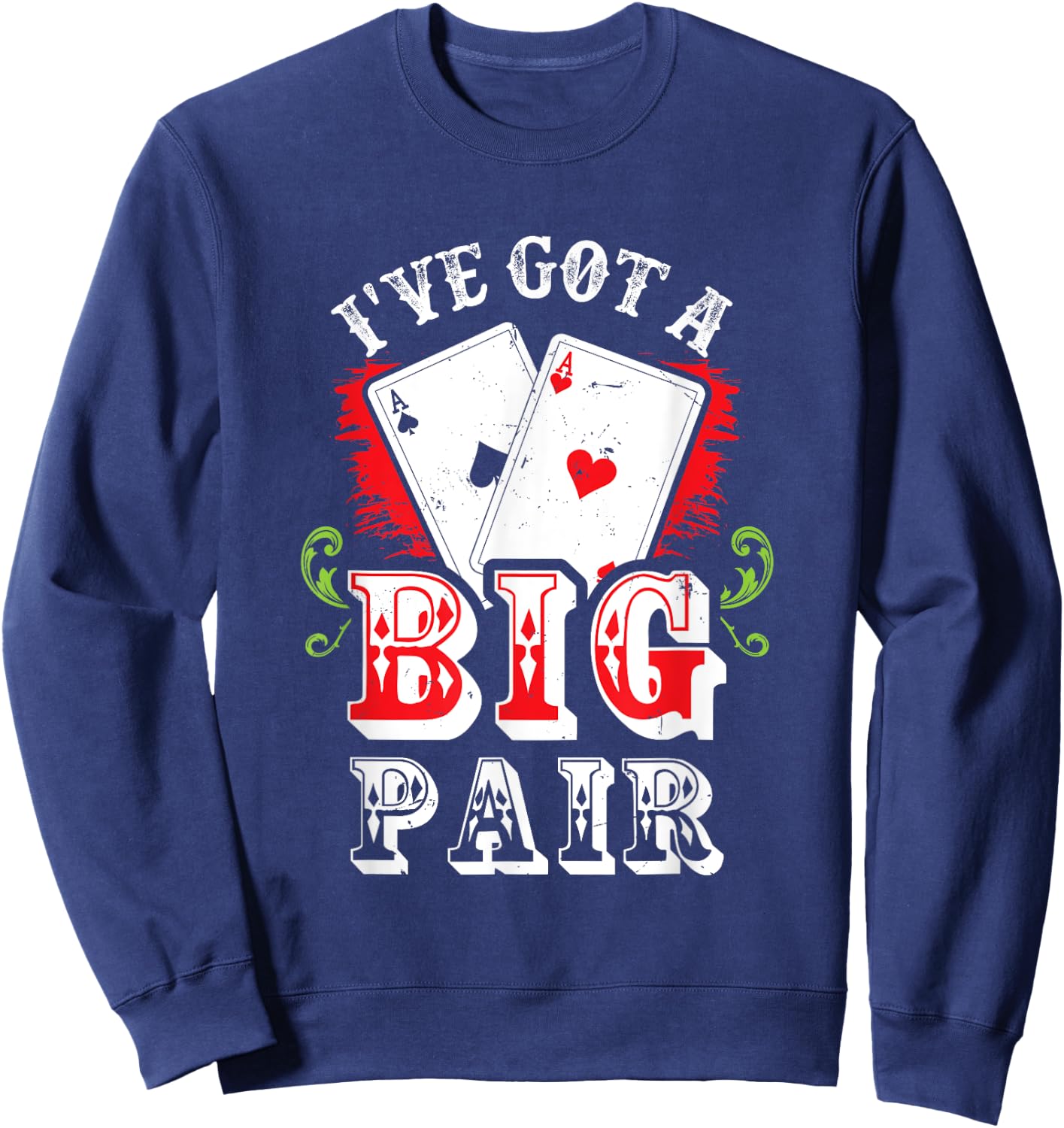 I've Got A Big Pair Poker Players Gambling Casino Party Joke Sweatshirt - Sweatshirt | Navy