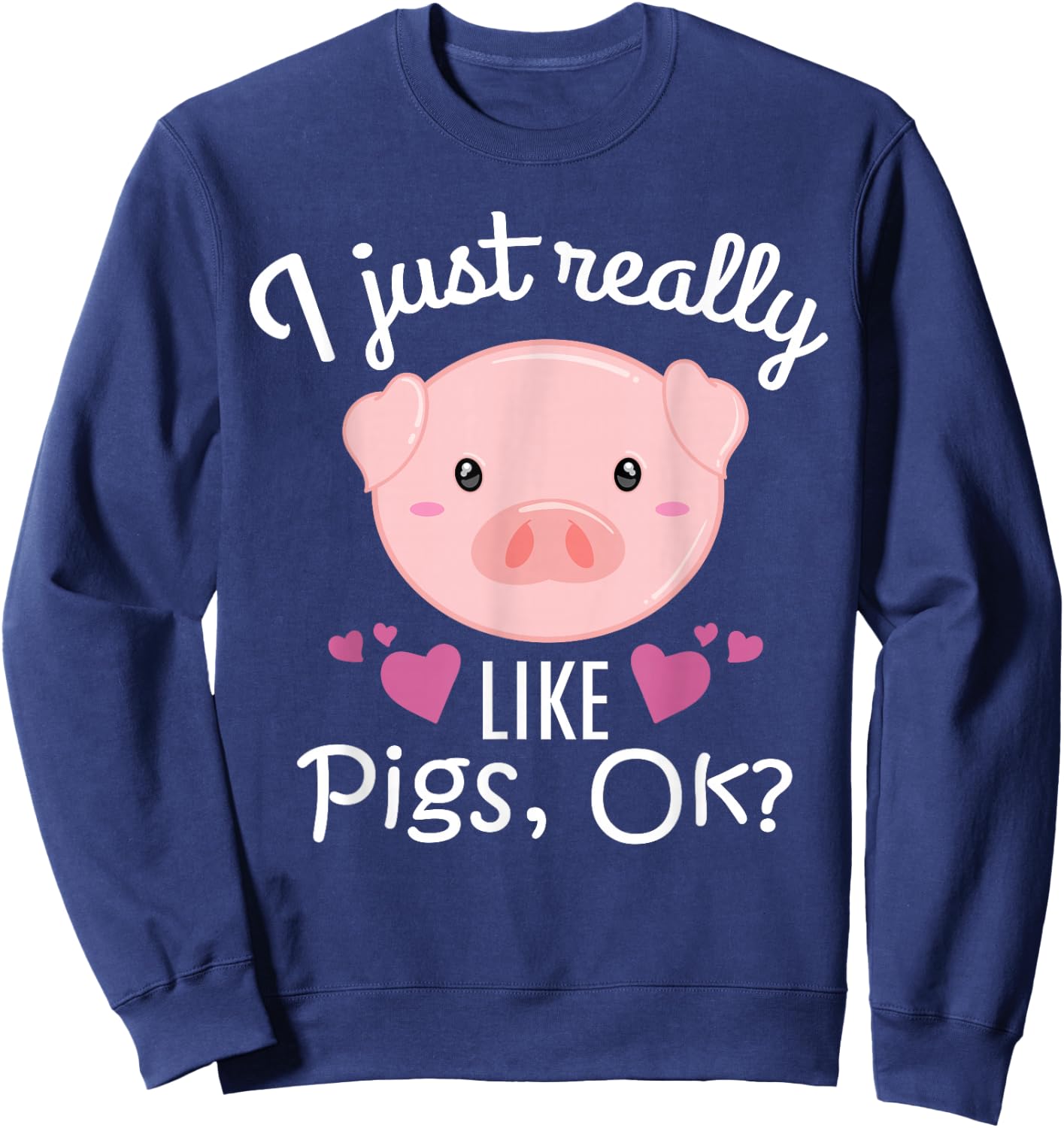 I Just Really Like Pigs Ok Cute Pig Farmer Funny Pig Lovers Sweatshirt - Sweatshirt | Navy