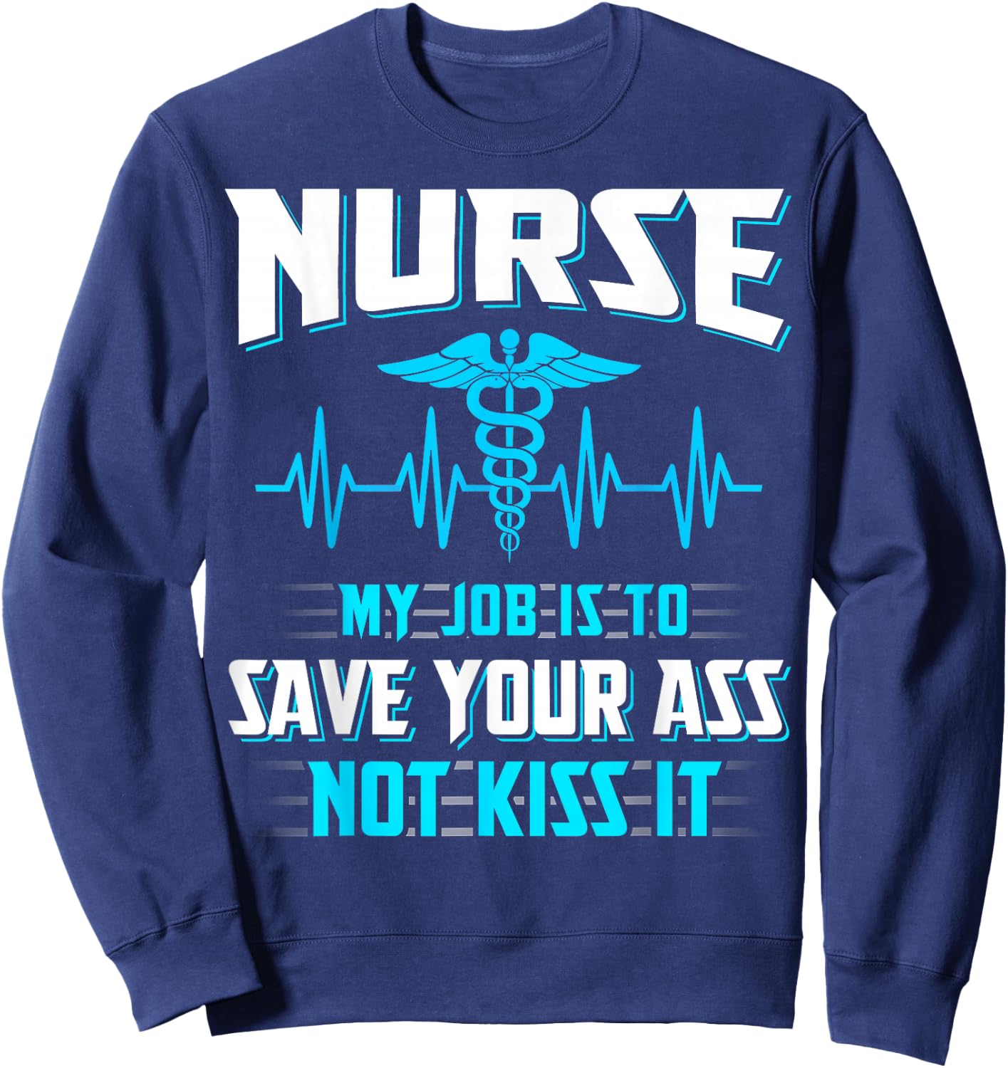 Nurse My Job Is To Save Your Ass Not Kiss It Funny Sweatshirt - Sweatshirt | Navy