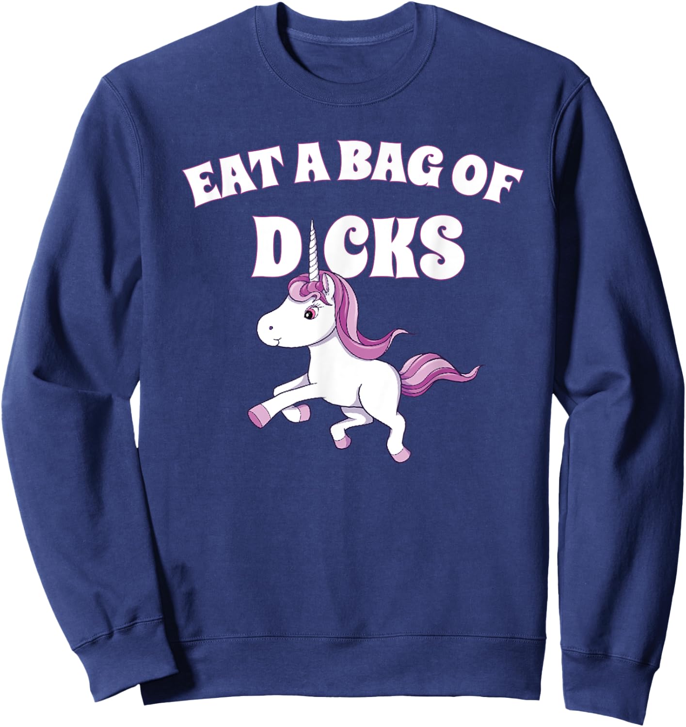 Eat A Giant Bag Of Dicks Gag Gift Funny Unicorn Sweatshirt - Sweatshirt | Navy