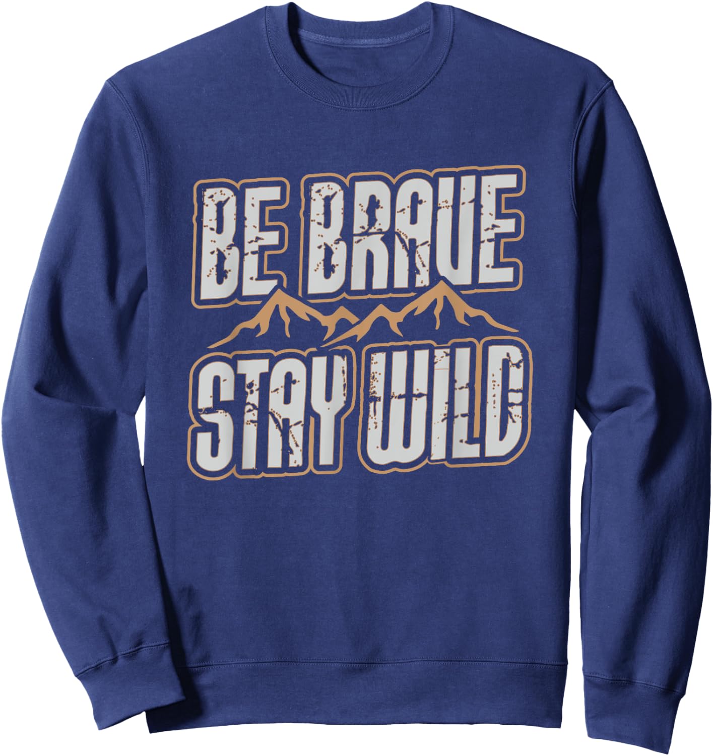 Be Brave Stay Wild Outdoor Wilderness Camping Hiking Gift Sweatshirt - Sweatshirt | Navy