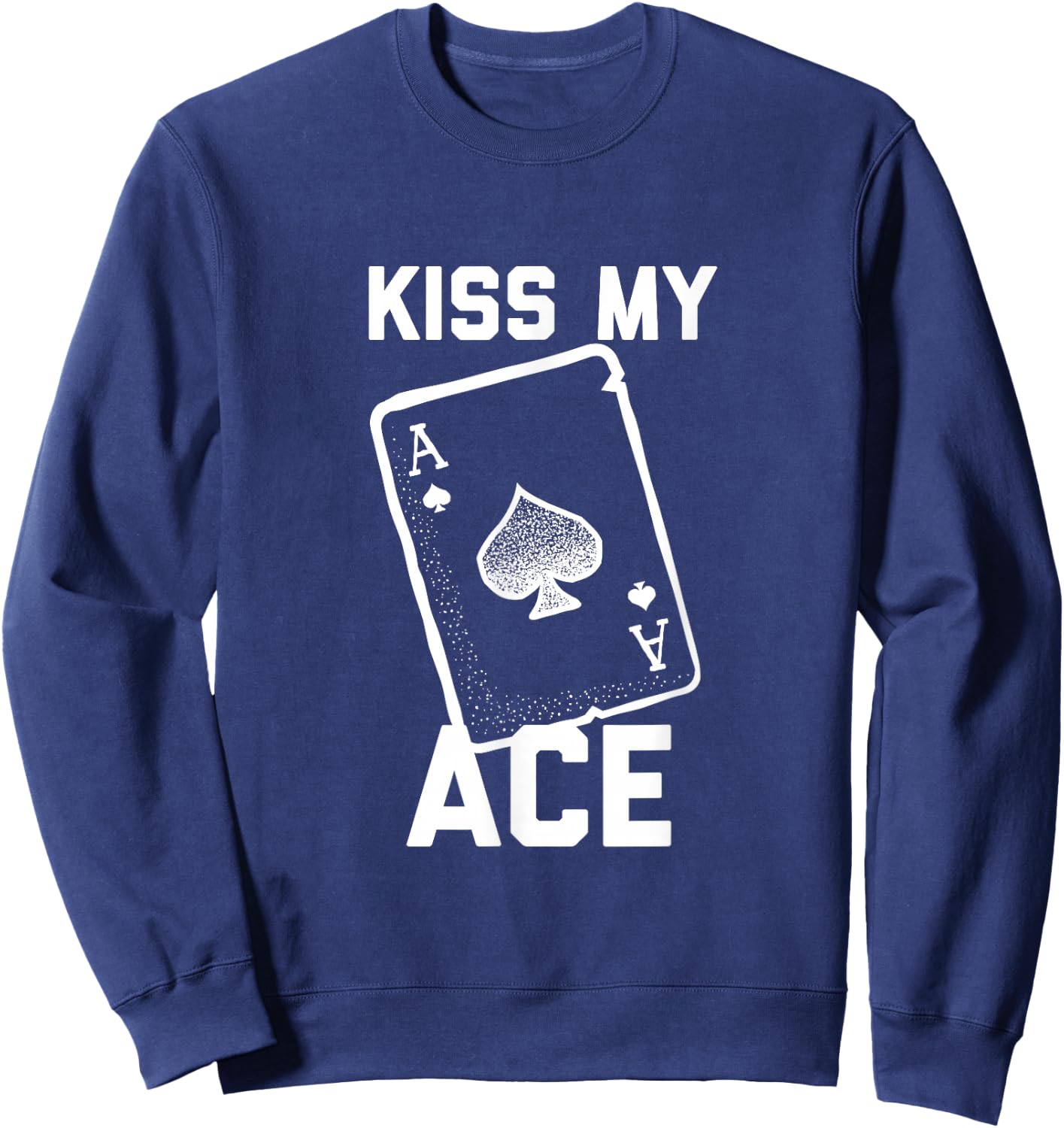 Funny Poker Kiss My Ace Poker Card Spades T Shirt Sweatshirt - Sweatshirt | Navy