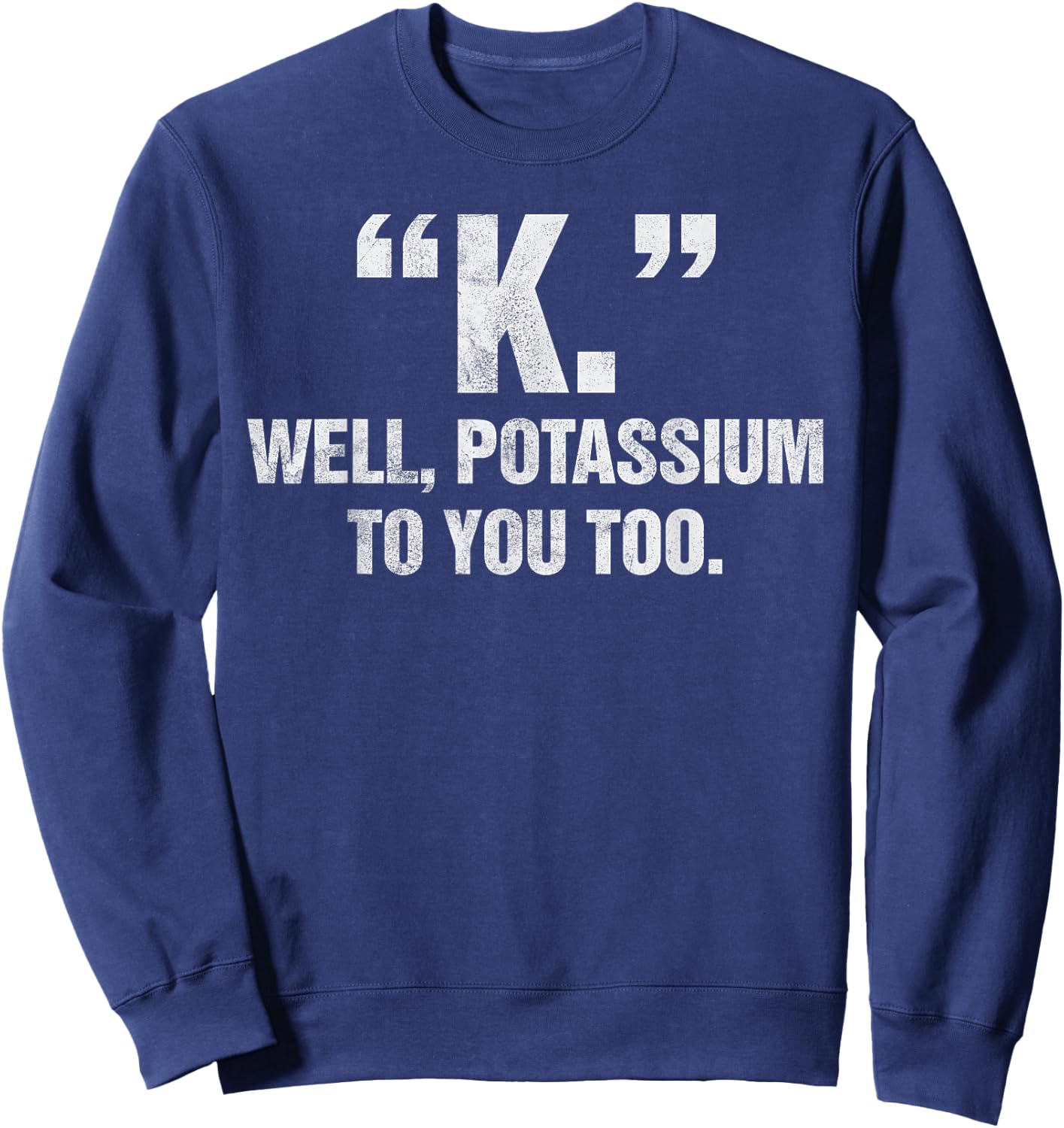 "K." Well Potassium To You Too Men Women Kids Sweatshirt - Sweatshirt | Navy