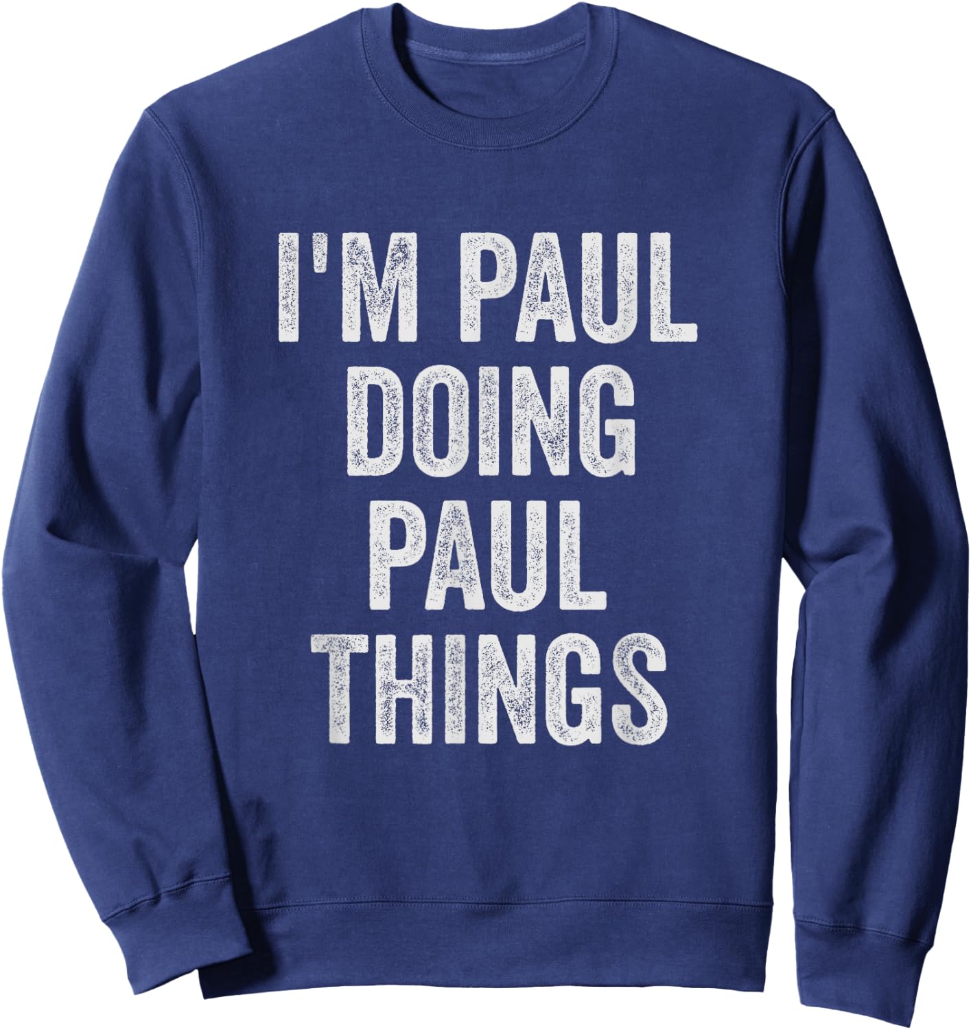 Funny Cool Birthday Name Gift I'm Paul Doing Paul Things Sweatshirt - Sweatshirt | Navy