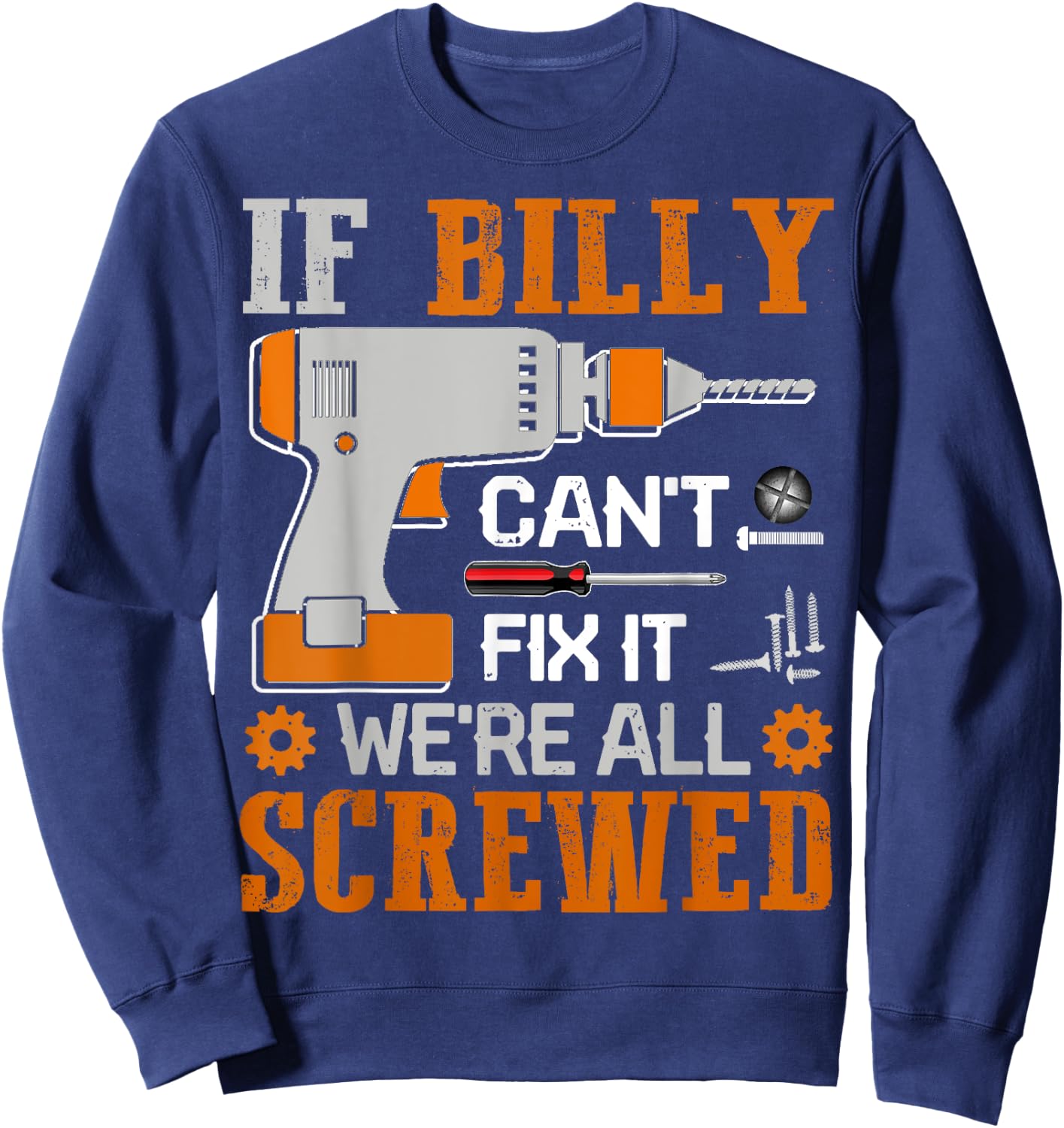 If BILLY Can't Fix it We're All Screwed Fathers Day Gift Sweatshirt - Sweatshirt | Navy
