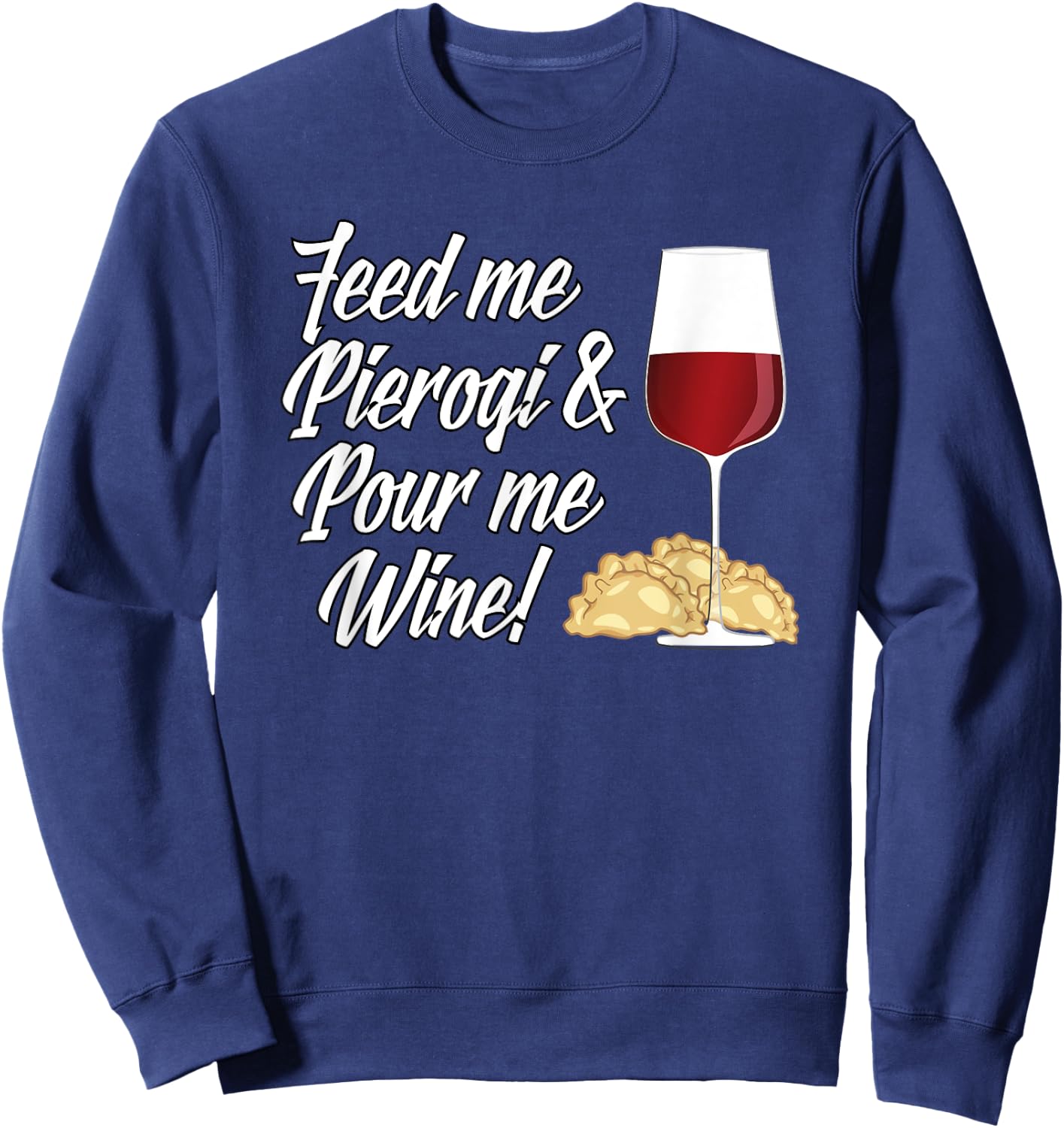 Feed Me Pierogi and Pour Me Wine Sweatshirt - Sweatshirt | Navy