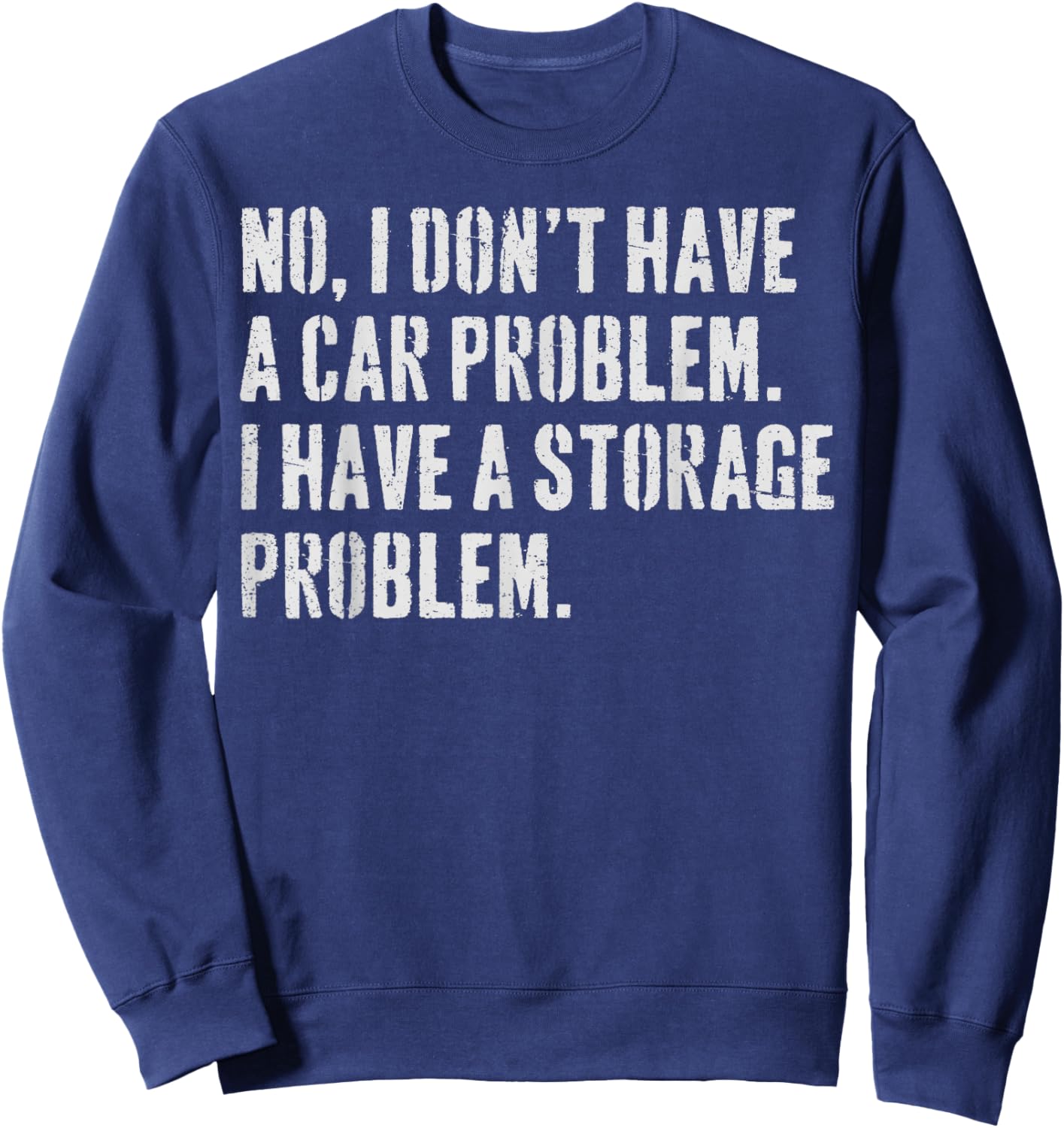 I Don't Have a car Problem I Have a Storage Problem Sweatshirt - Sweatshirt | Navy