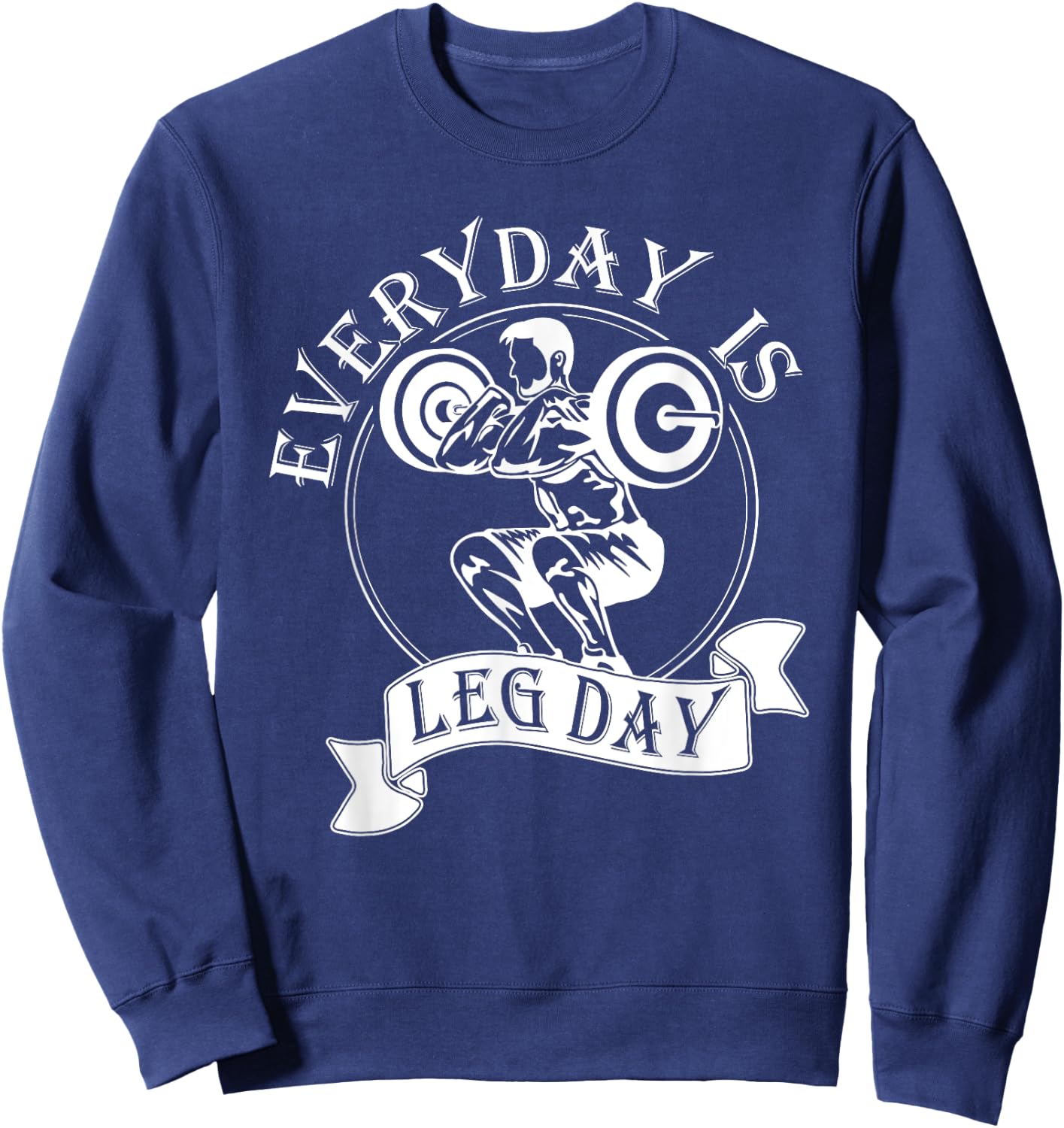 Everyday Is Leg Day - Funny Weightlifter Top / Powerlifting Sweatshirt - Sweatshirt | Navy