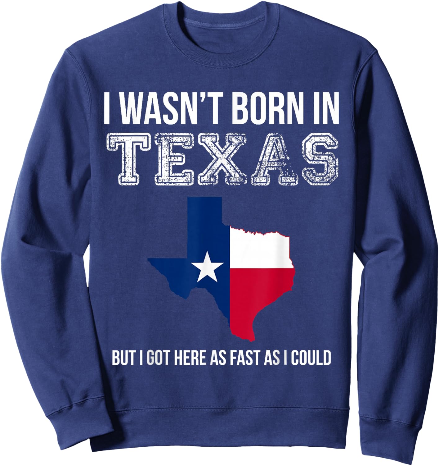 I Wasn't Born in Texas But I Got Here as Fast As I Could Sweatshirt - Sweatshirt | Navy