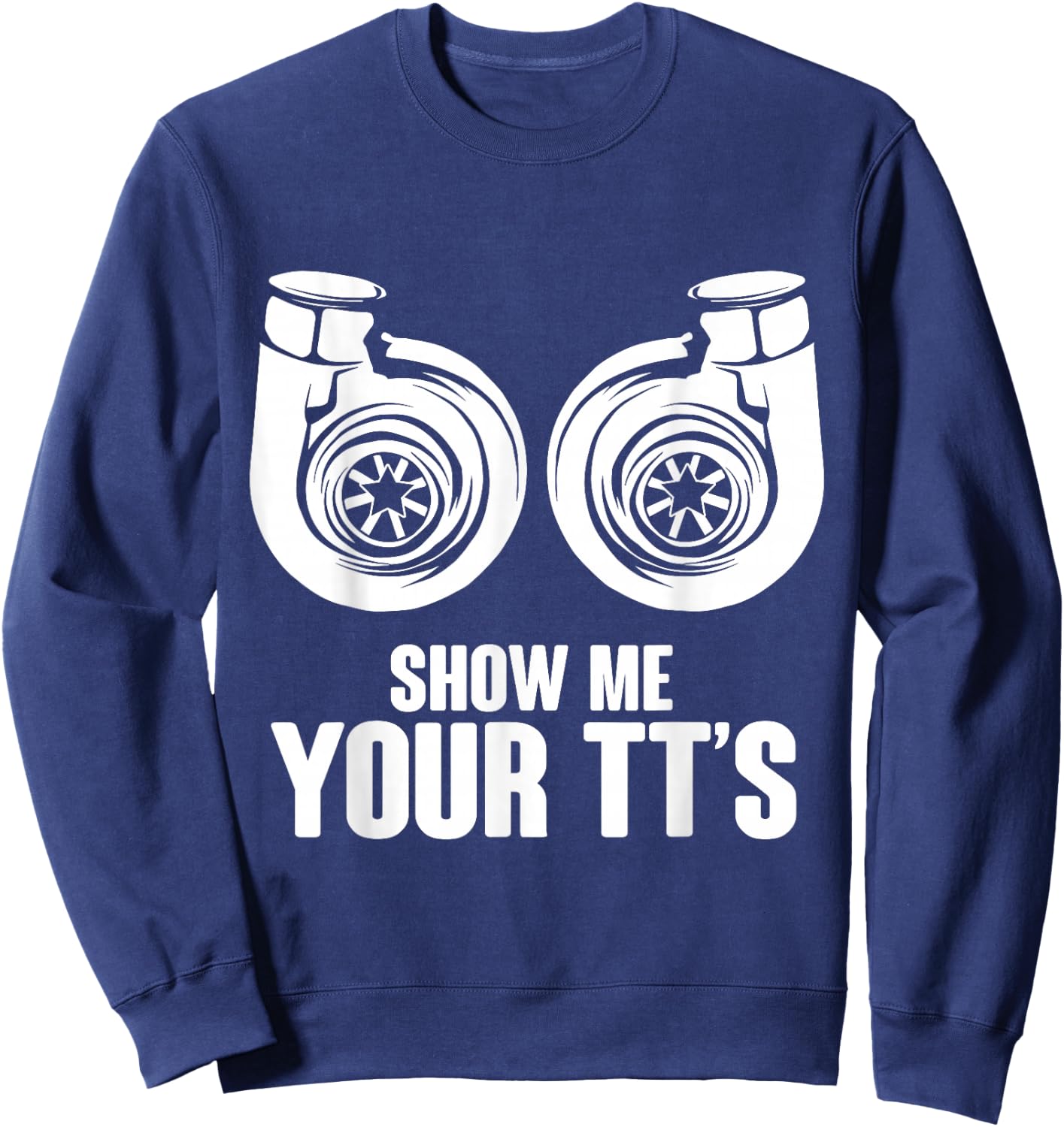 Funny Show Me Your TT's Twin Turbo Car Racing Sweatshirt - Sweatshirt | Navy
