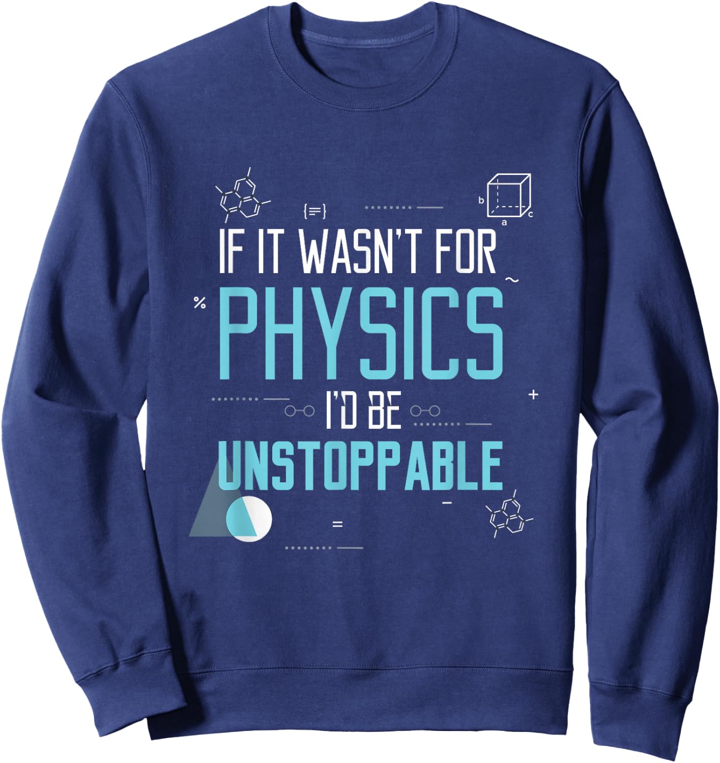 If It Wasn't for Physics I'd Be Unstoppable Gift Sweatshirt - Sweatshirt | Navy