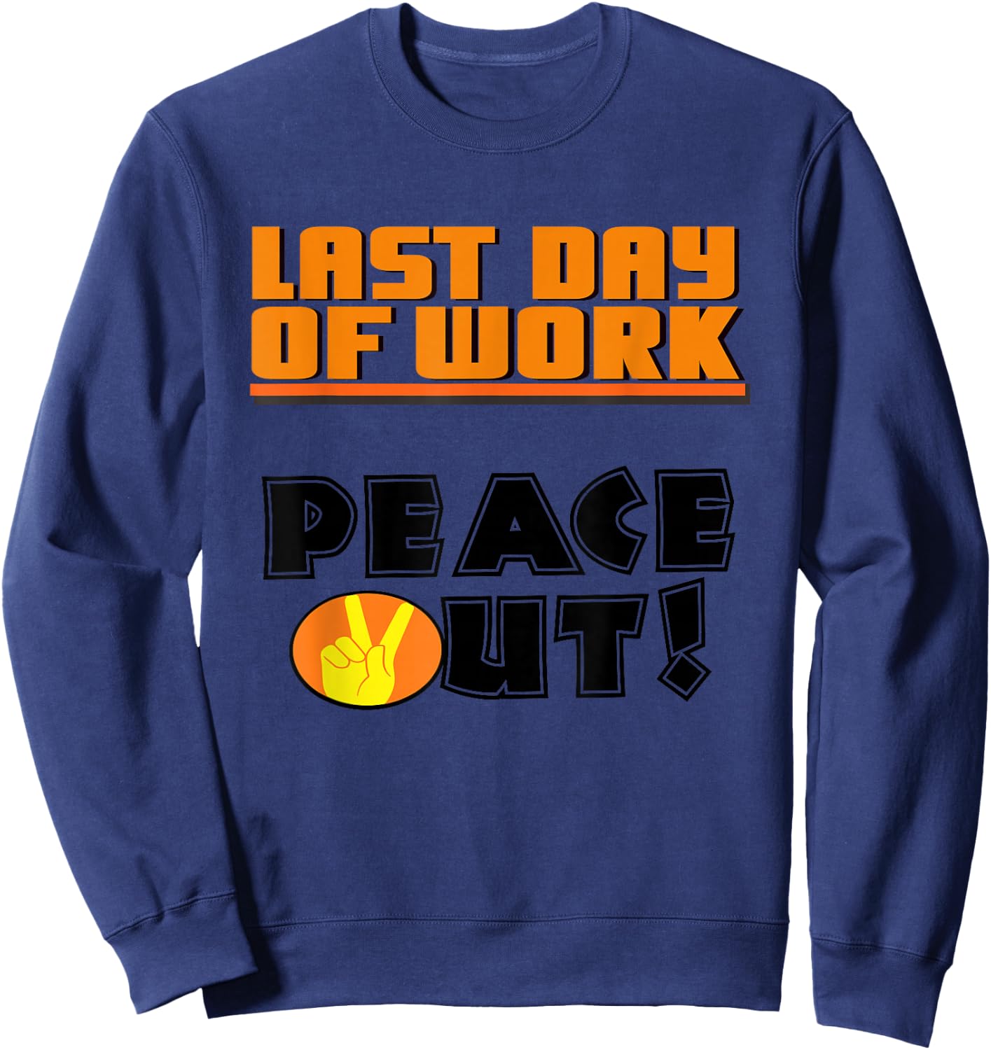 Last Day of Work Peace Out! T Shirt Sweatshirt - Sweatshirt | Navy