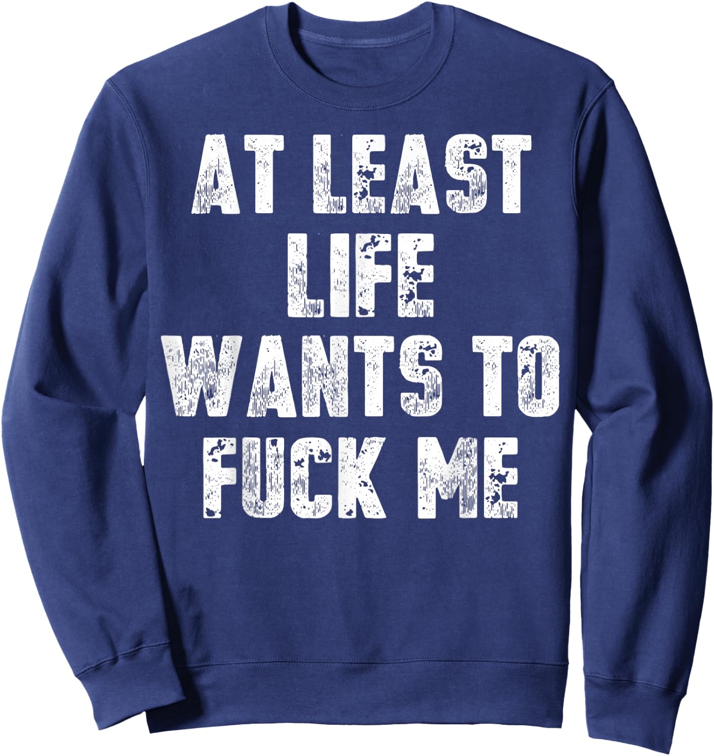 At Least Life Wants To Fuck Me Sweatshirt - Sweatshirt | Navy
