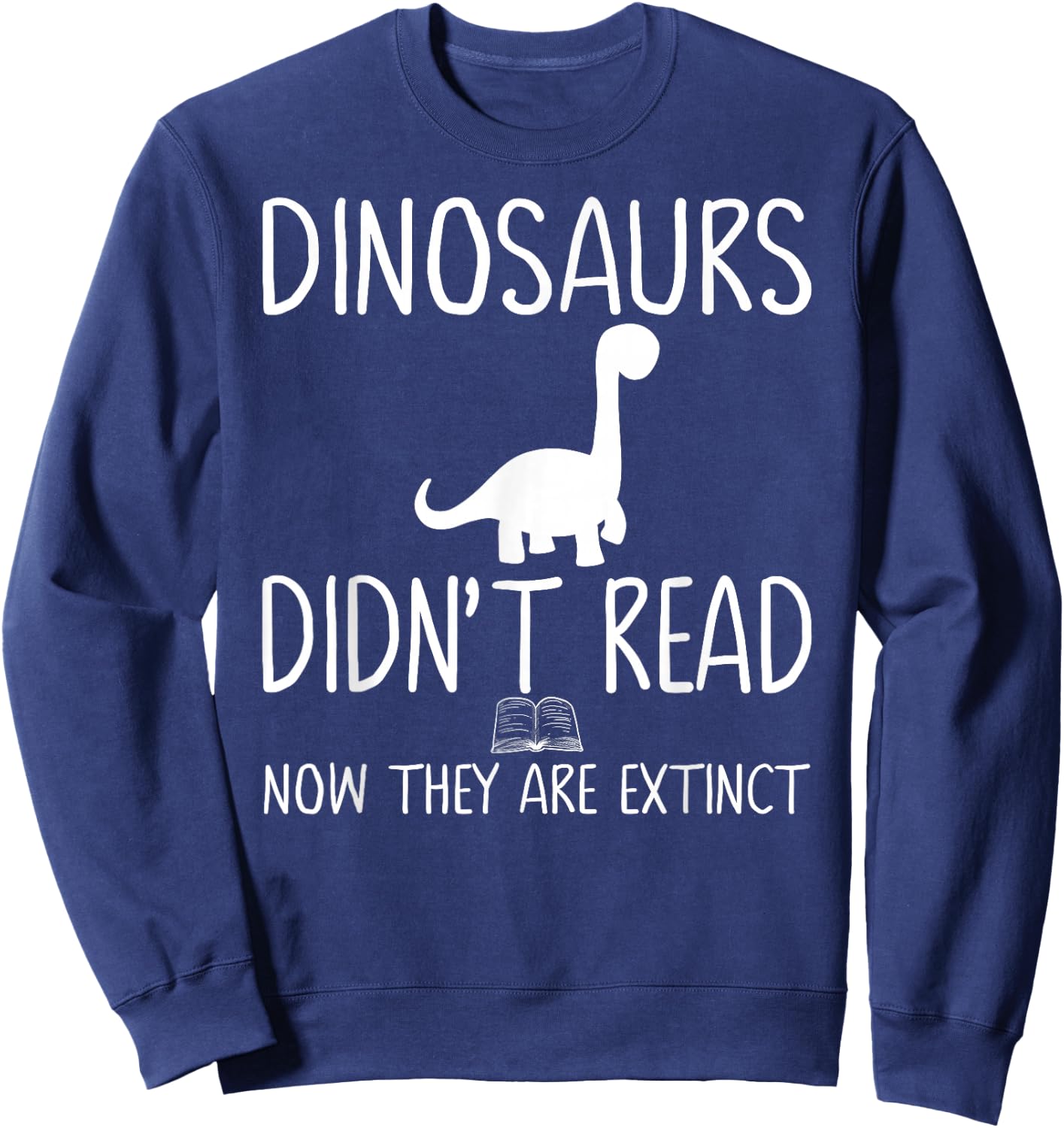 Dinosaurs Didn't Read Now They Are Extinct-Teacher Funny Men Women Girls Kids Sweatshirt - Sweatshirt | Navy