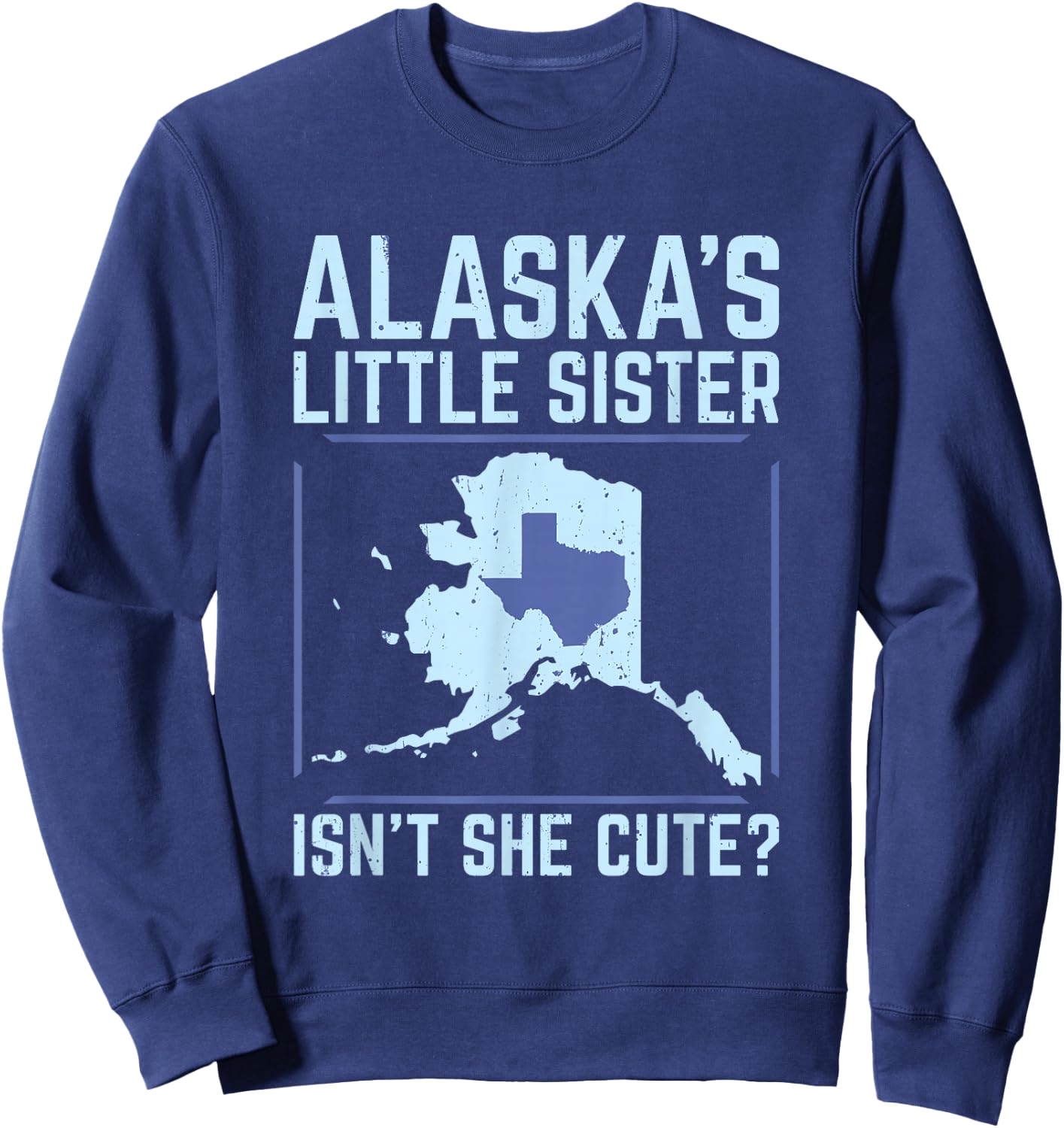 Alaska's Little Sister Isn't She Cute Texas T Shirt Sweatshirt - Sweatshirt | Navy