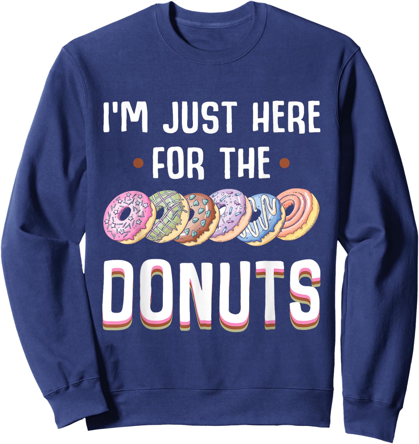 I'm Just Here For The Donuts Cute Donut Lover Gifts Sweatshirt - Sweatshirt | Navy