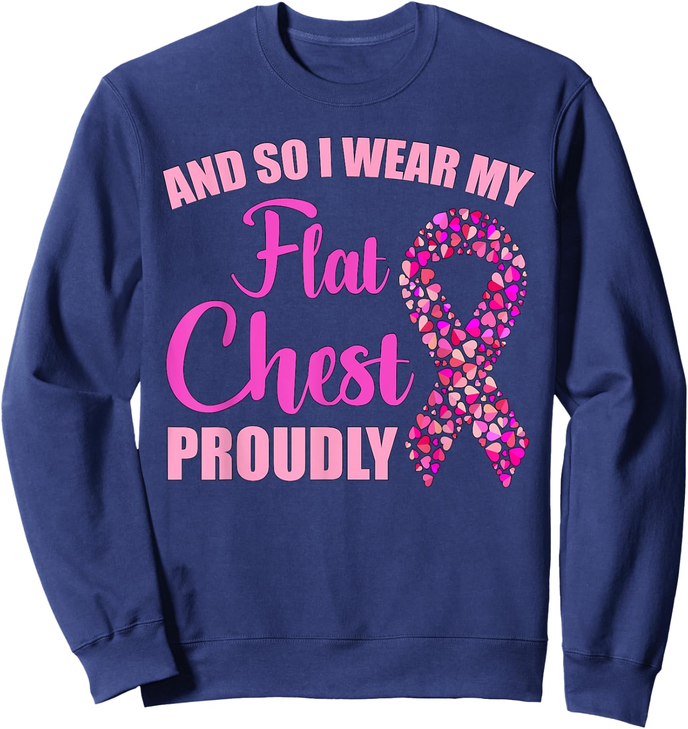 Breast Cancer And So I Wear My Flat Chest Proudly Sweatshirt - Sweatshirt | Navy