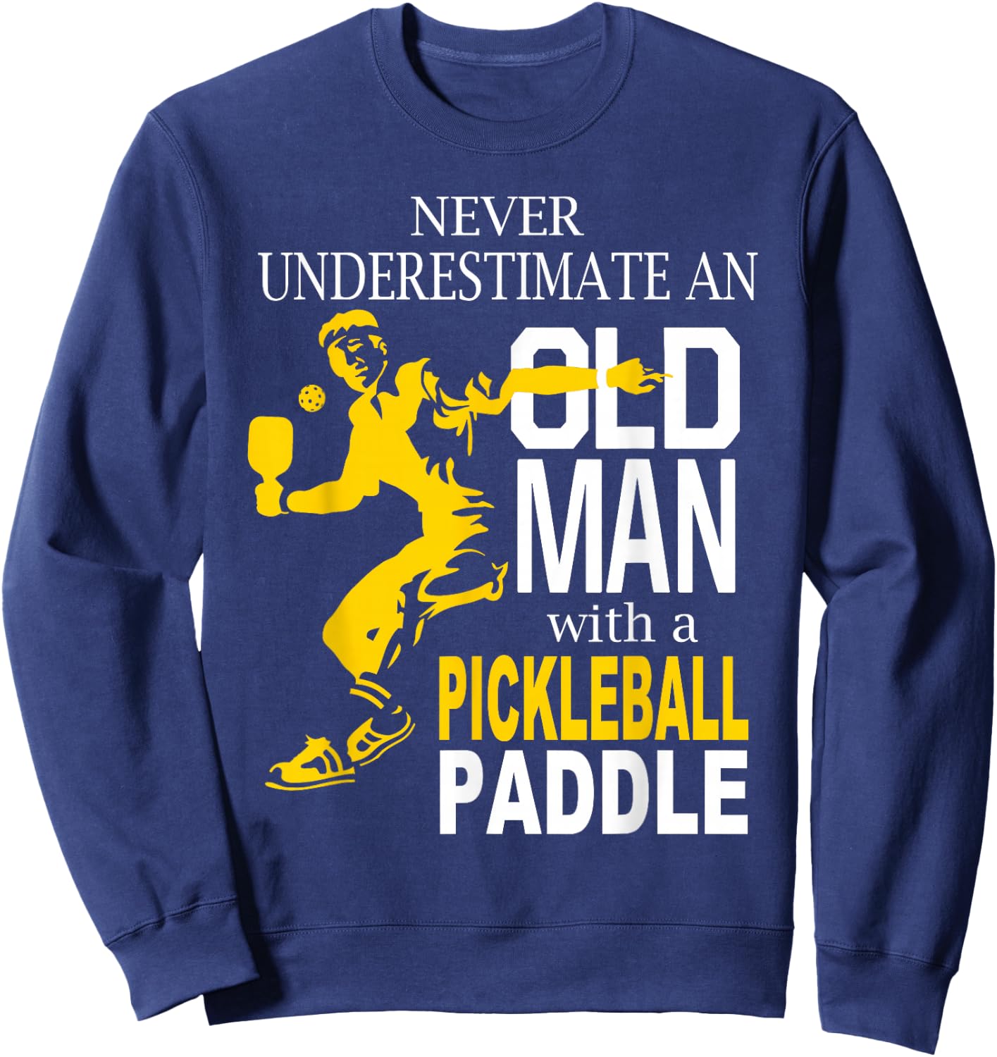 Never Underestimate Old Man with Pickleball Paddle Sweatshirt - Sweatshirt | Navy