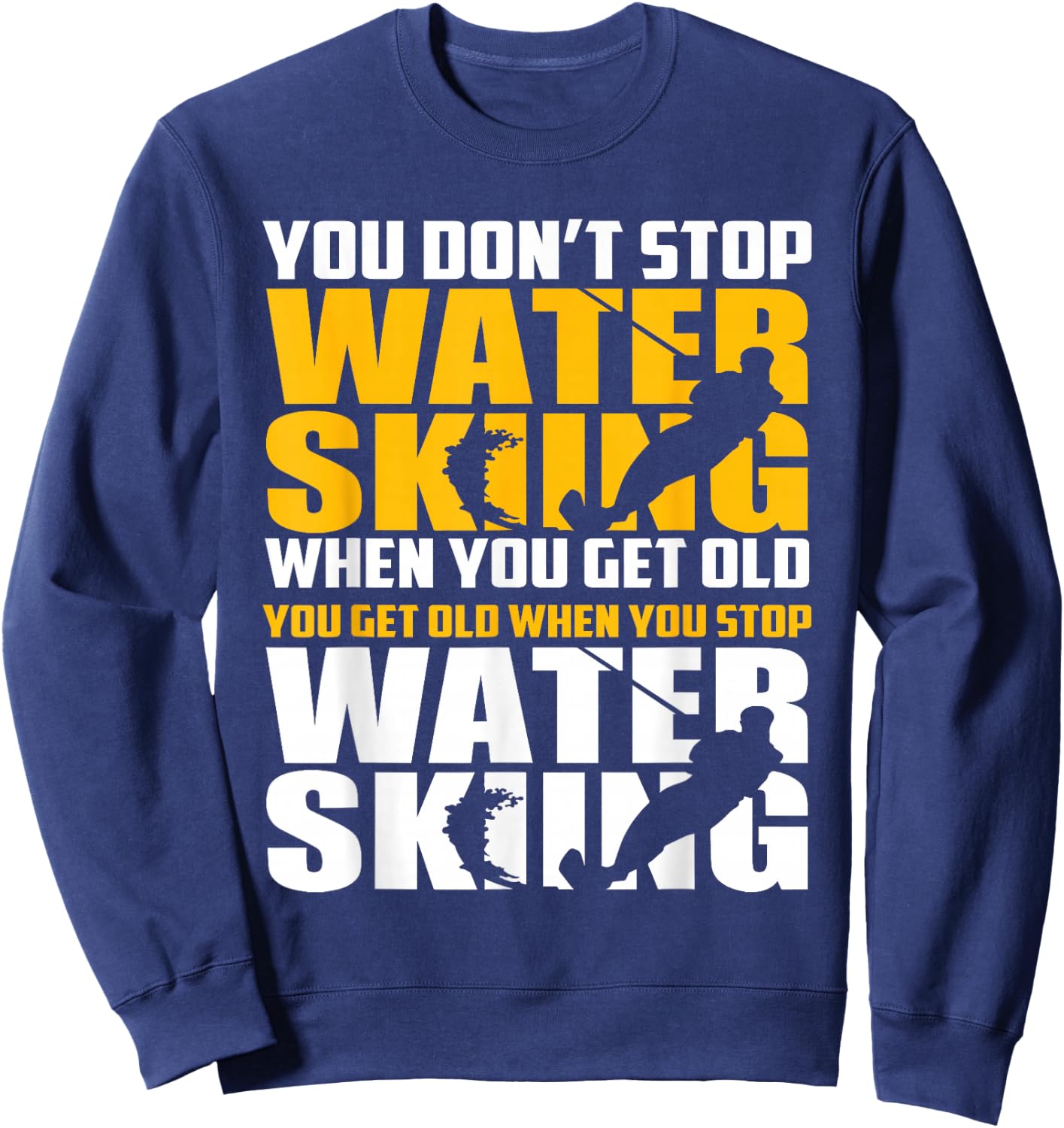 You Don't Stop Waterskiing When You Get Old Funny Sweatshirt - Sweatshirt | Navy