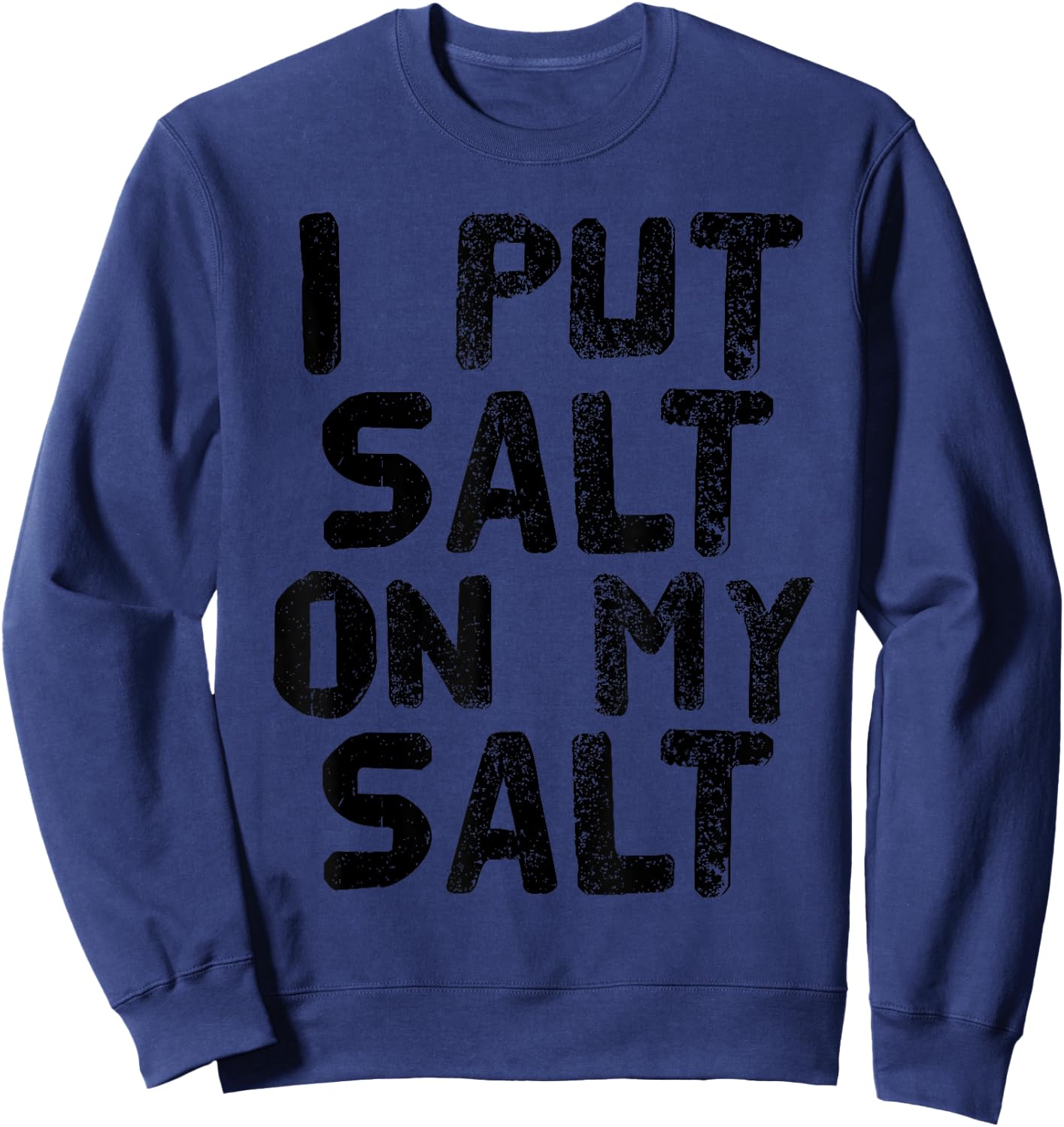 I PUT SALT ON MY SALT Shirt Funny Nacho Taco Salsa Gift Sweatshirt - Sweatshirt | Navy