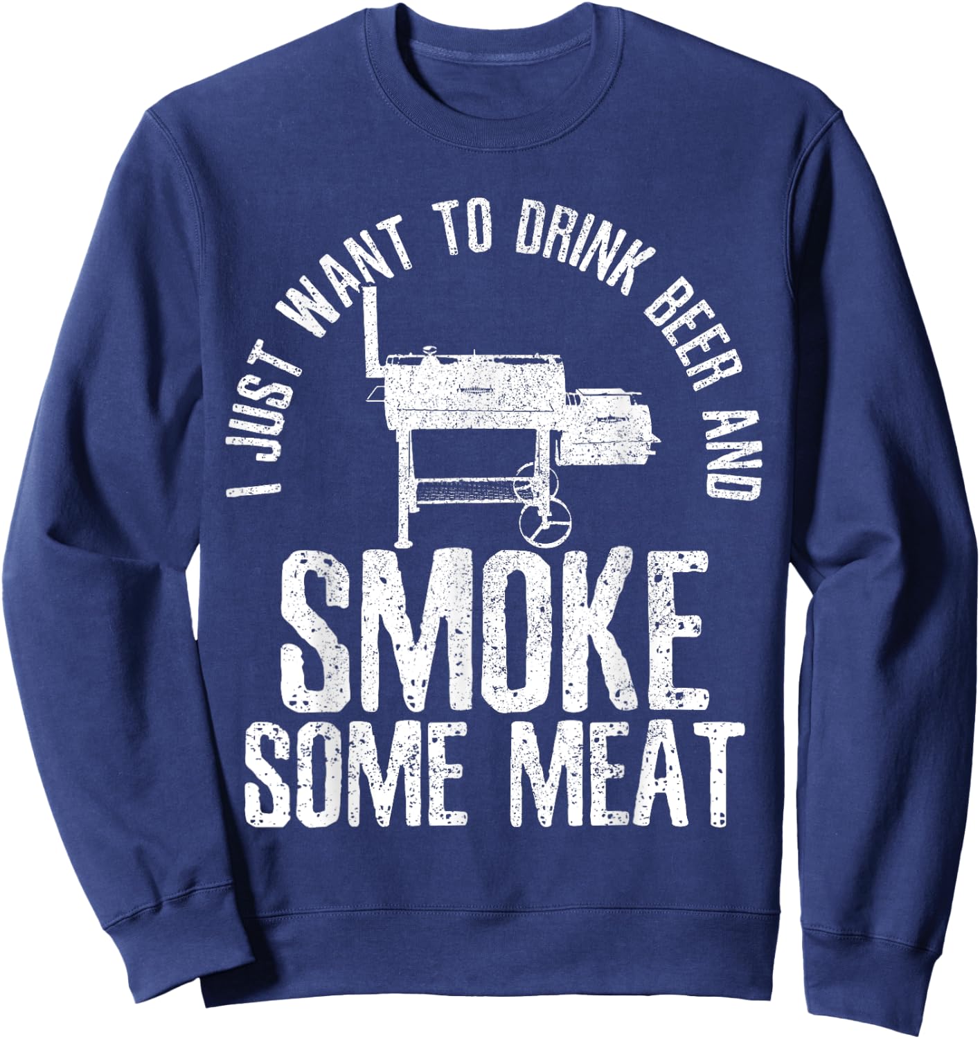I Just Want To Drink Beer And Smoke Some Meat BBQ Sweatshirt - Sweatshirt | Navy