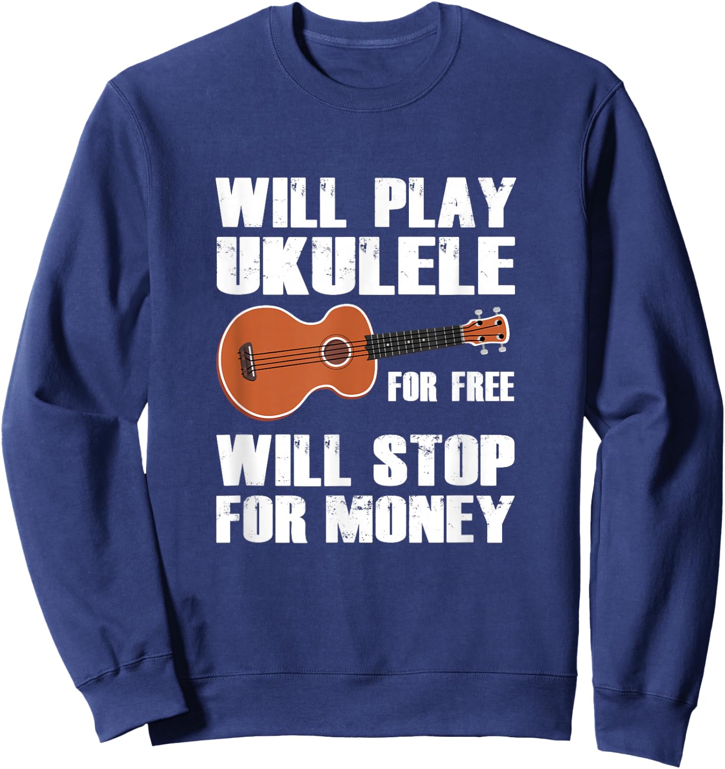 I will play Ukulele for free, will stop for money Sweatshirt - Sweatshirt | Navy