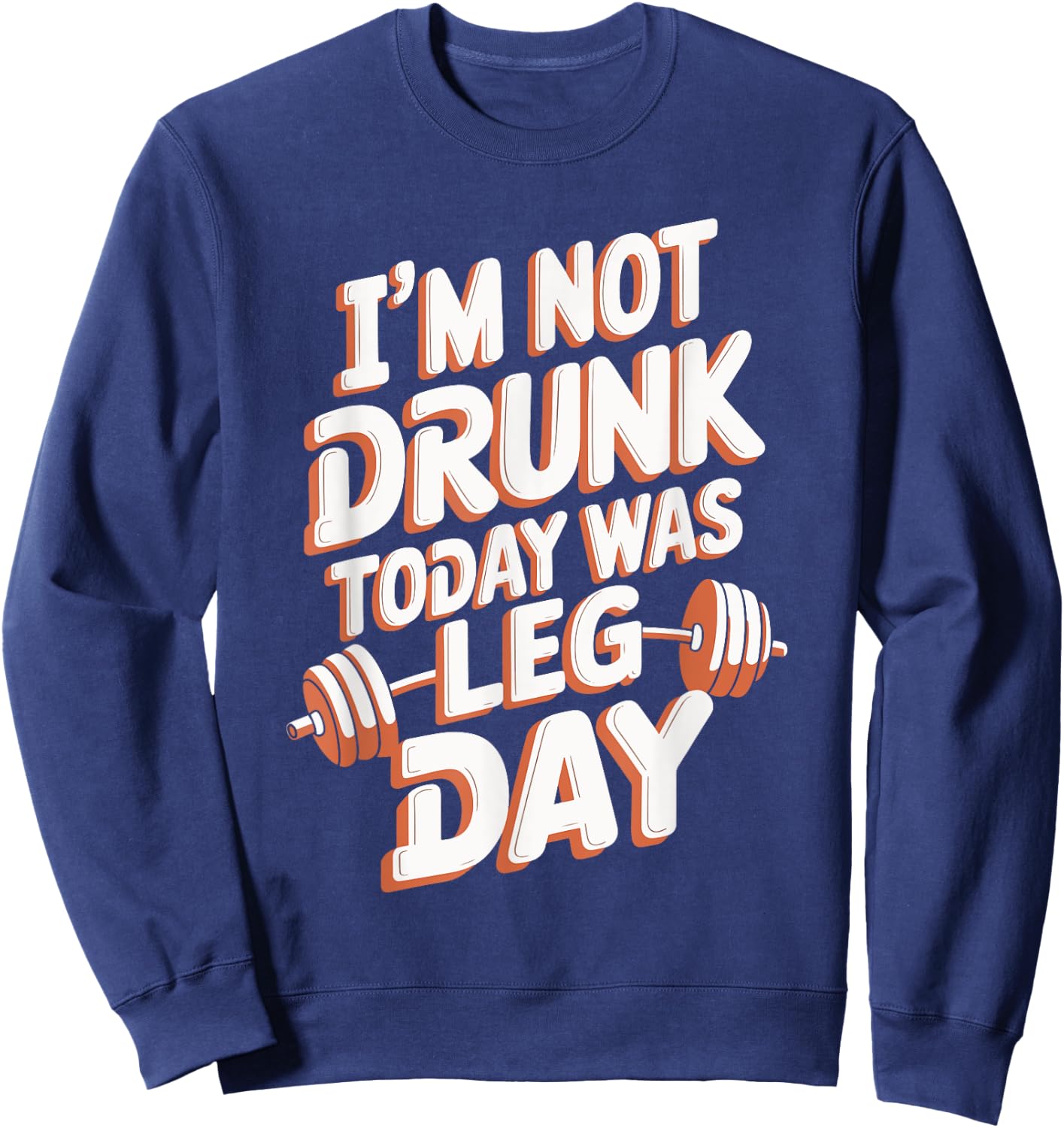 I'm Not Drunk Today Was Leg Day Sweatshirt - Sweatshirt | Navy