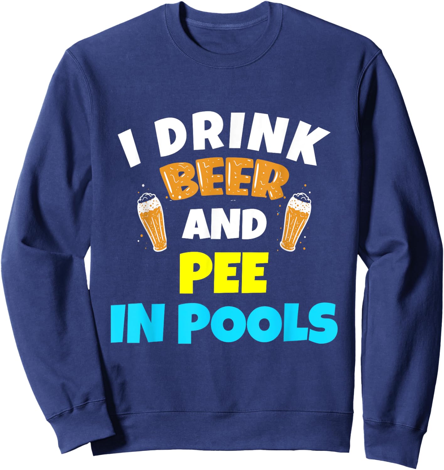 I Drink Beer And Pee in Pools Lake River Gifts Sweatshirt - Sweatshirt | Navy