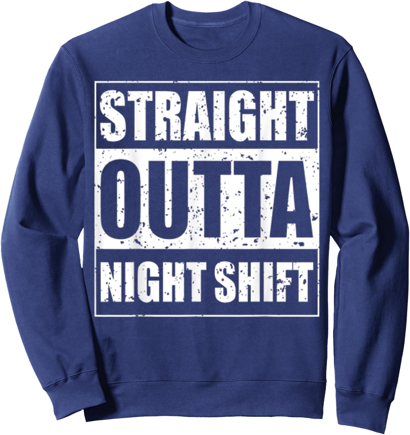 Straight Outta Night Shift for The Night Shift Jobs Sweatshirt - Sweatshirt | Navy