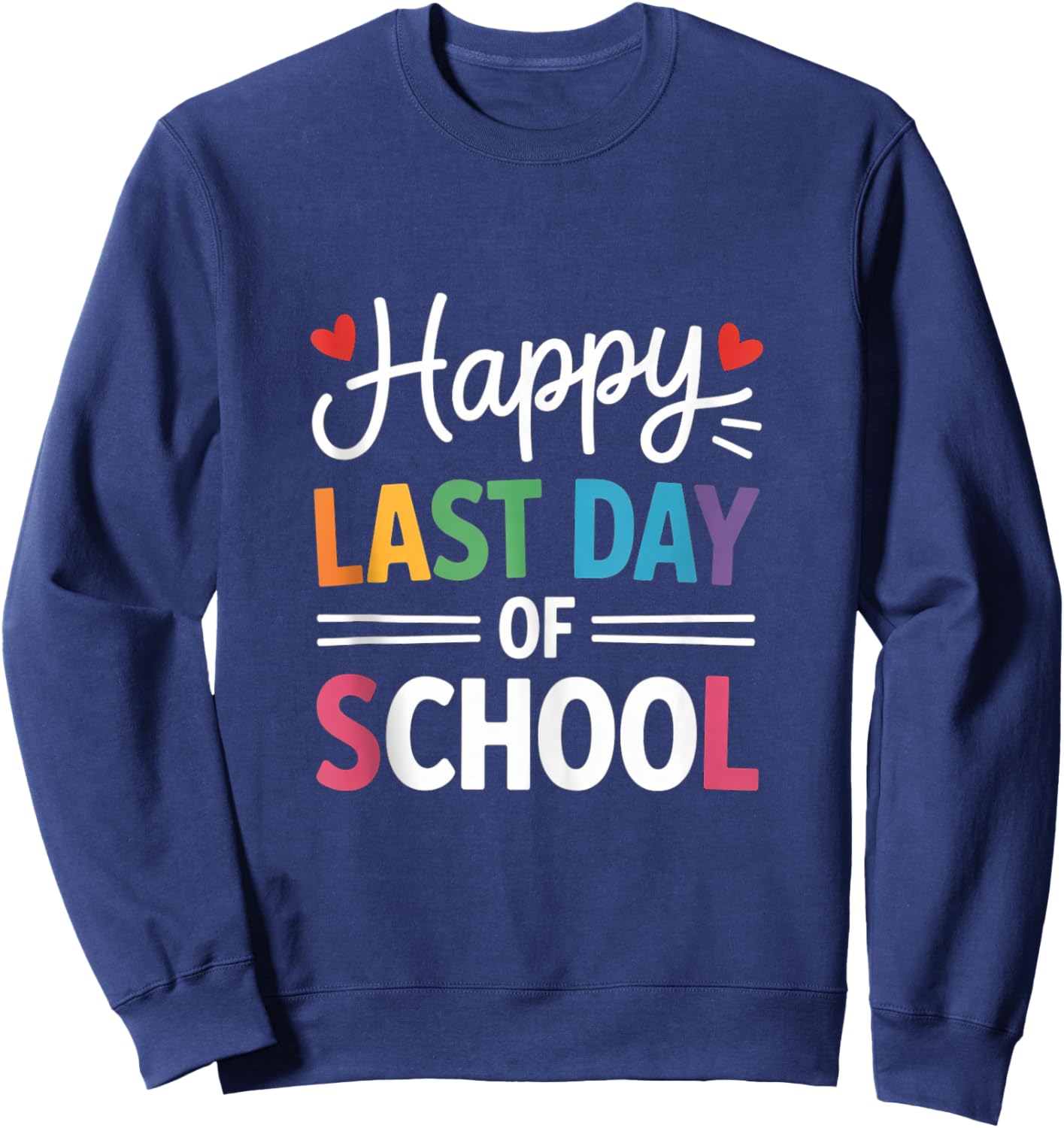 Happy Last Day of School Teacher & Student End of Year Sweatshirt - Sweatshirt | Navy
