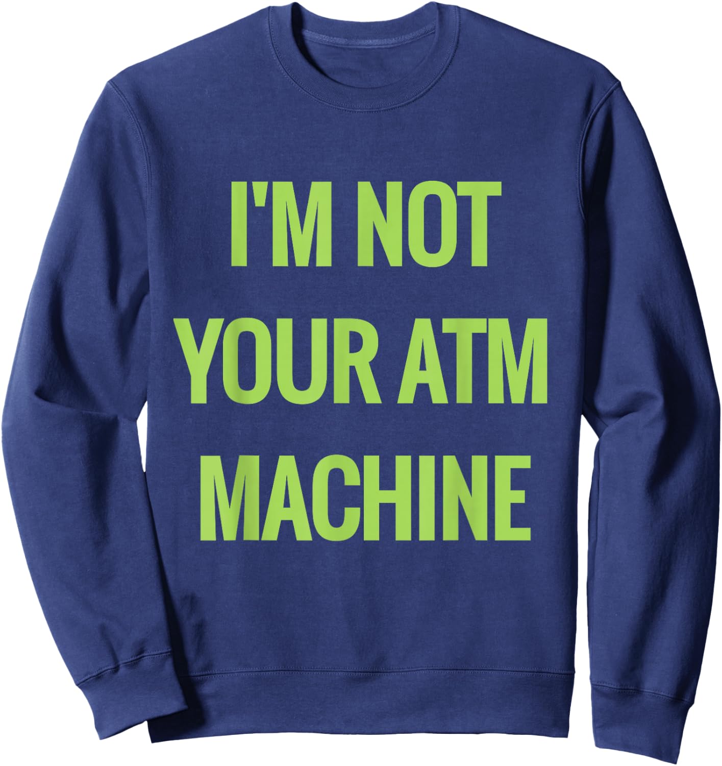 I'm not your ATM Machine NOT Sugar Money Sweatshirt - Sweatshirt | Navy