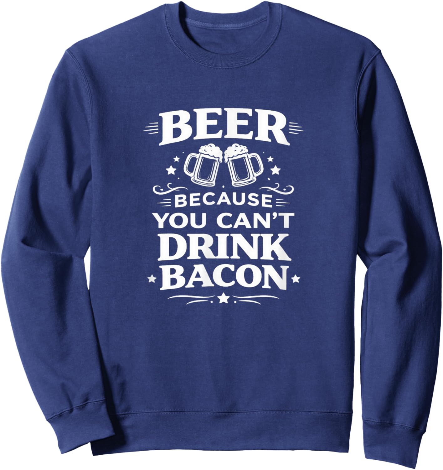 Beer Because You Can't Drink Bacon Sweatshirt - Sweatshirt | Navy