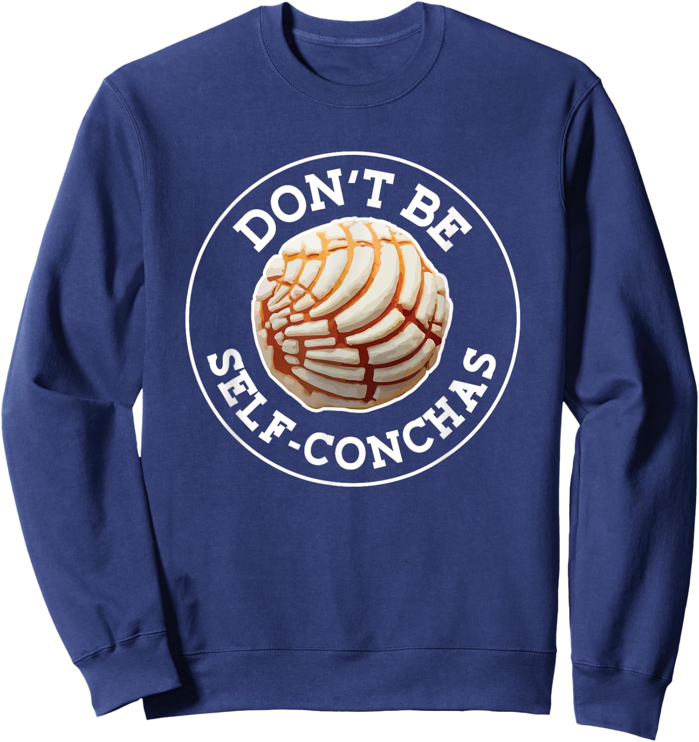 Dont Be Self Conchas Pan Dulce Mexican Latina Mujer Concha Sweatshirt - Sweatshirt | Navy
