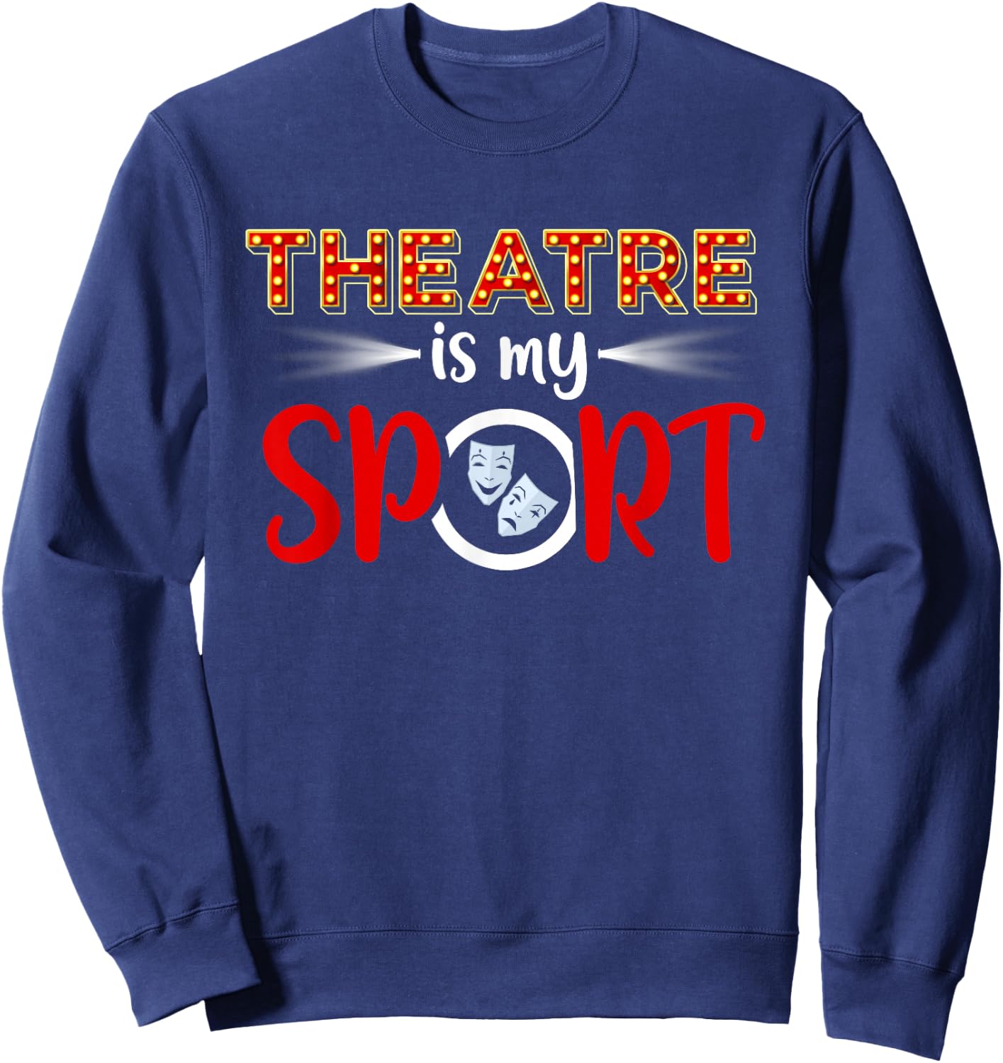 Funny Theatre Acting Actress Actor Gift Theatre is my Sport Sweatshirt - Sweatshirt | Navy