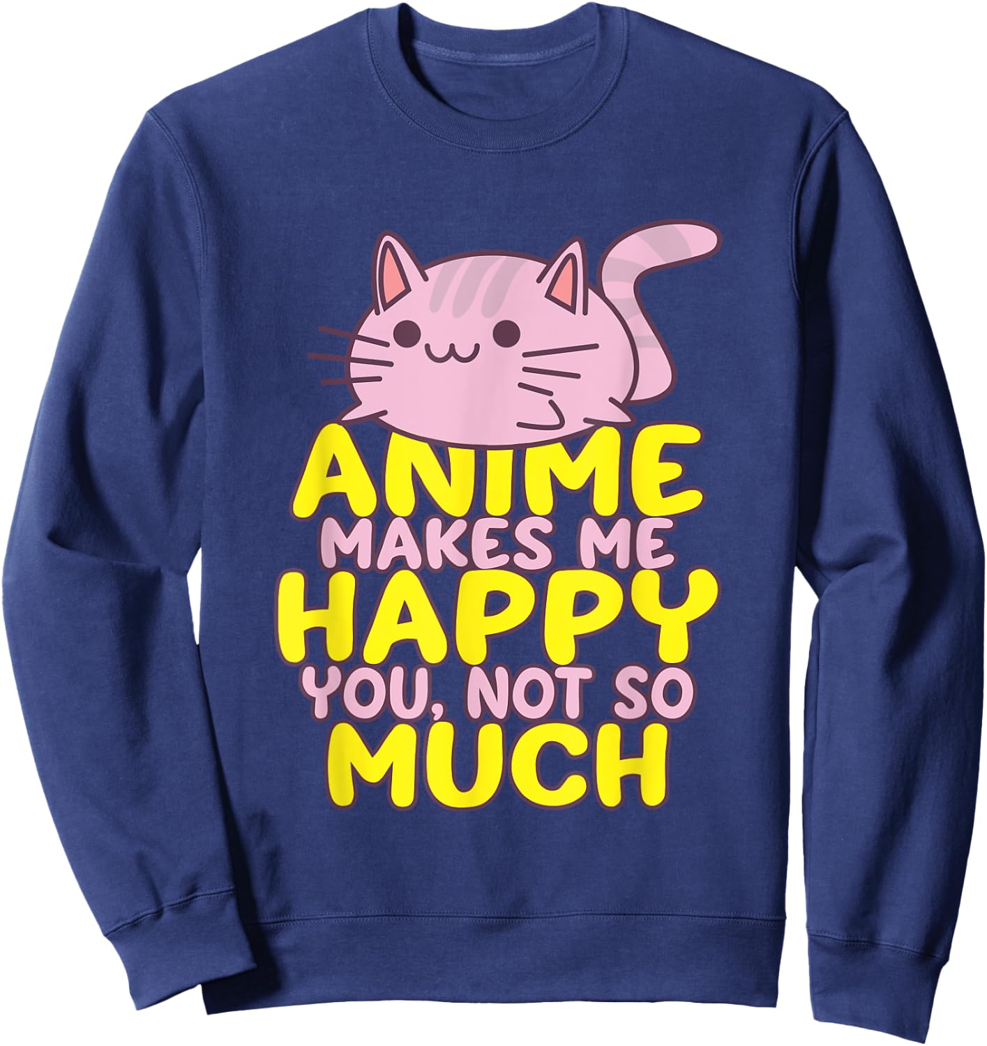 Anime Makes Me Happy You Not So Much Shirt Funny Anime Lover Sweatshirt - Sweatshirt | Navy