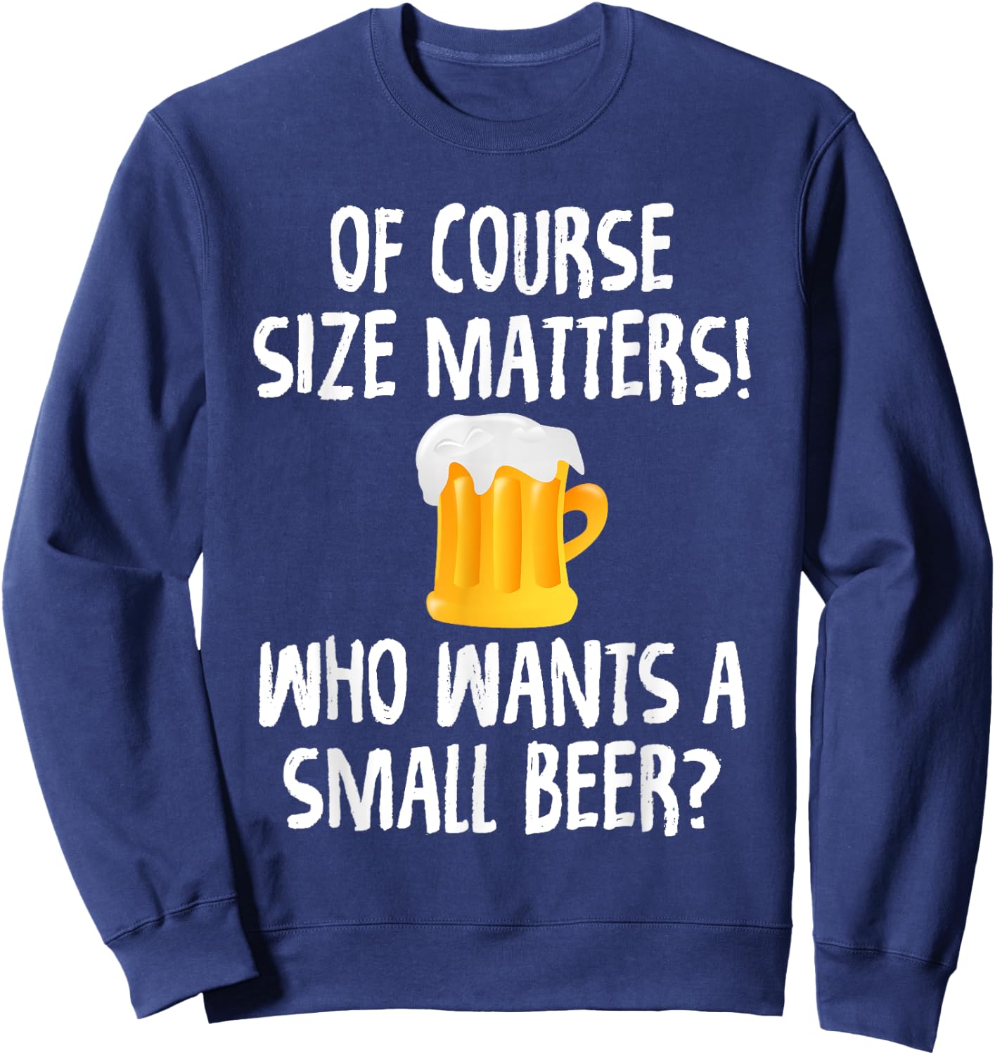 Of Course Size Matters Who Wants a Small Beer Sweatshirt - Sweatshirt | Navy